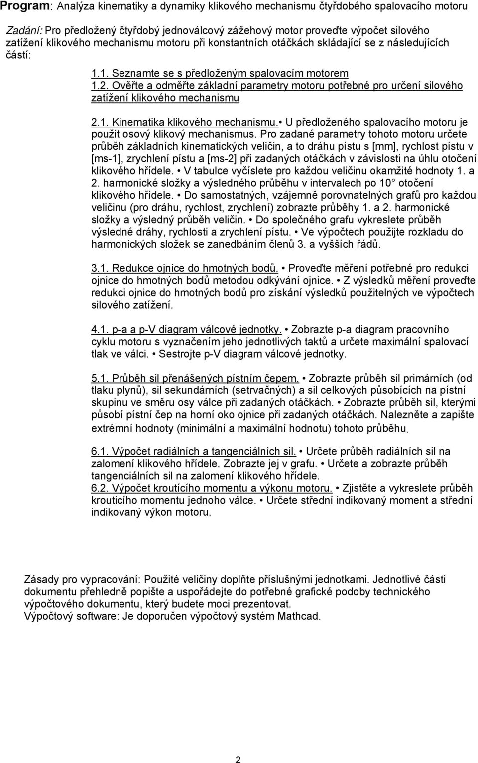 . Ověřte a odměřte základní parametry motoru potřebné pro určení silového zatížení klikového mechanismu.1. Kinematika klikového mechanismu.