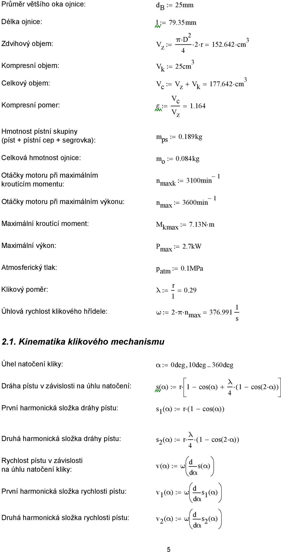 84kg Otáčky motoru při maximálním kroutícím momentu: n maxk 31min 1 Otáčky motoru při maximálním výkonu: n max 36min 1 Maximální kroutící moment: M kmax 7.13Nm Maximální výkon: P max.