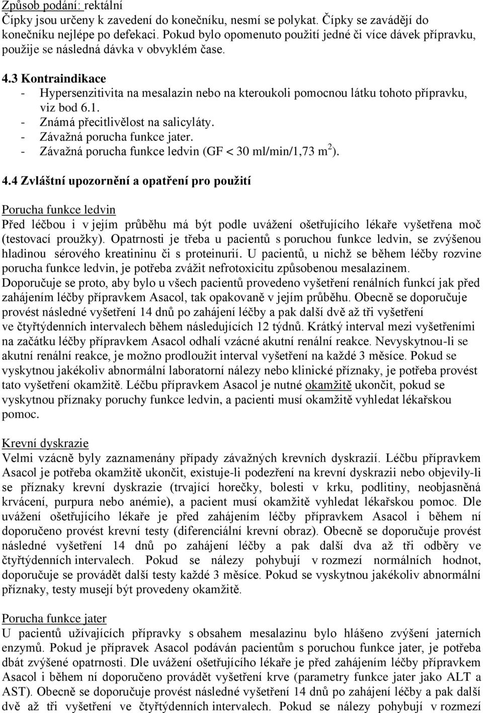 3 Kontraindikace - Hypersenzitivita na mesalazin nebo na kteroukoli pomocnou látku tohoto přípravku, viz bod 6.1. - Známá přecitlivělost na salicyláty. - Závažná porucha funkce jater.