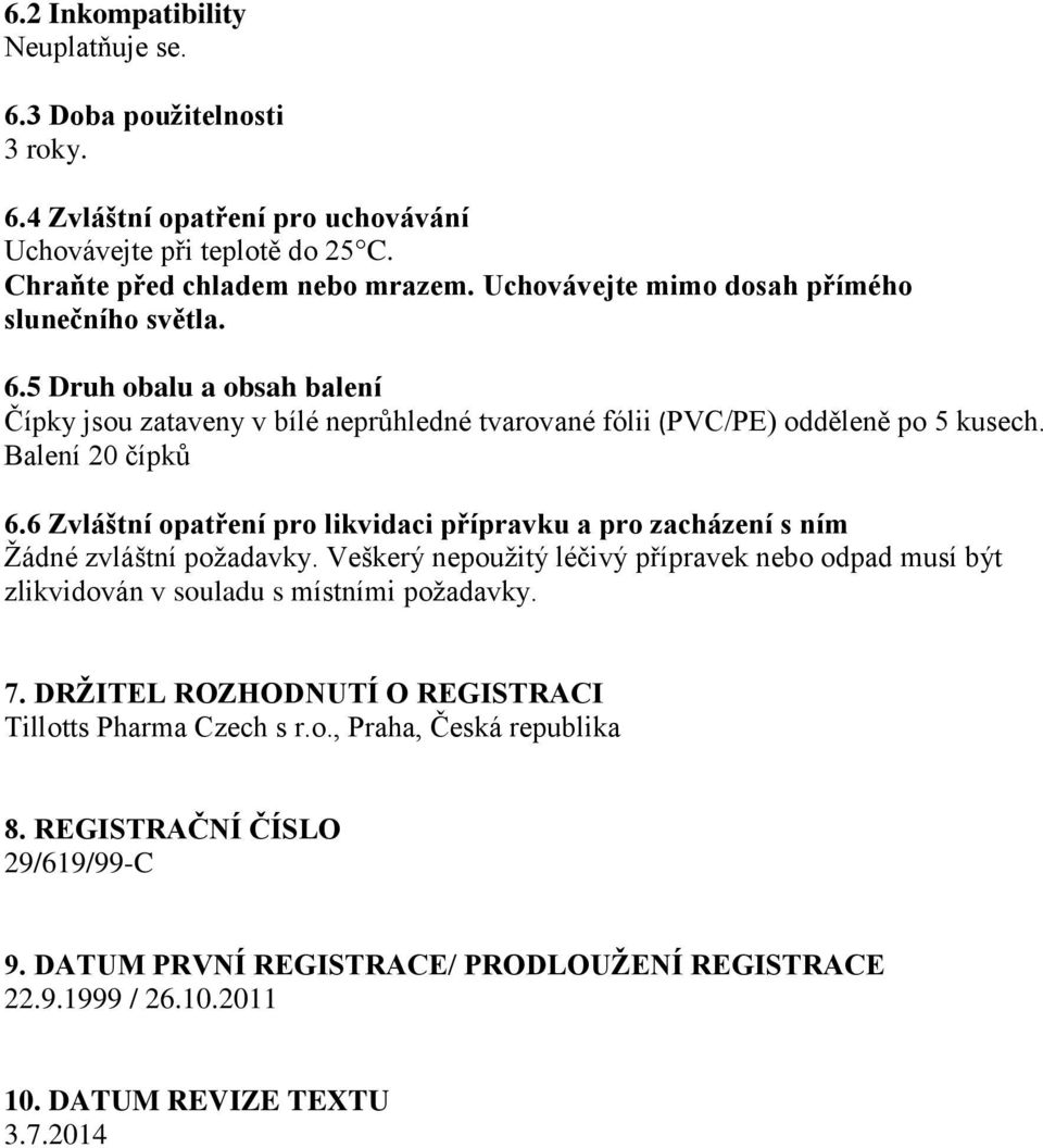 6 Zvláštní opatření pro likvidaci přípravku a pro zacházení s ním Žádné zvláštní požadavky. Veškerý nepoužitý léčivý přípravek nebo odpad musí být zlikvidován v souladu s místními požadavky. 7.