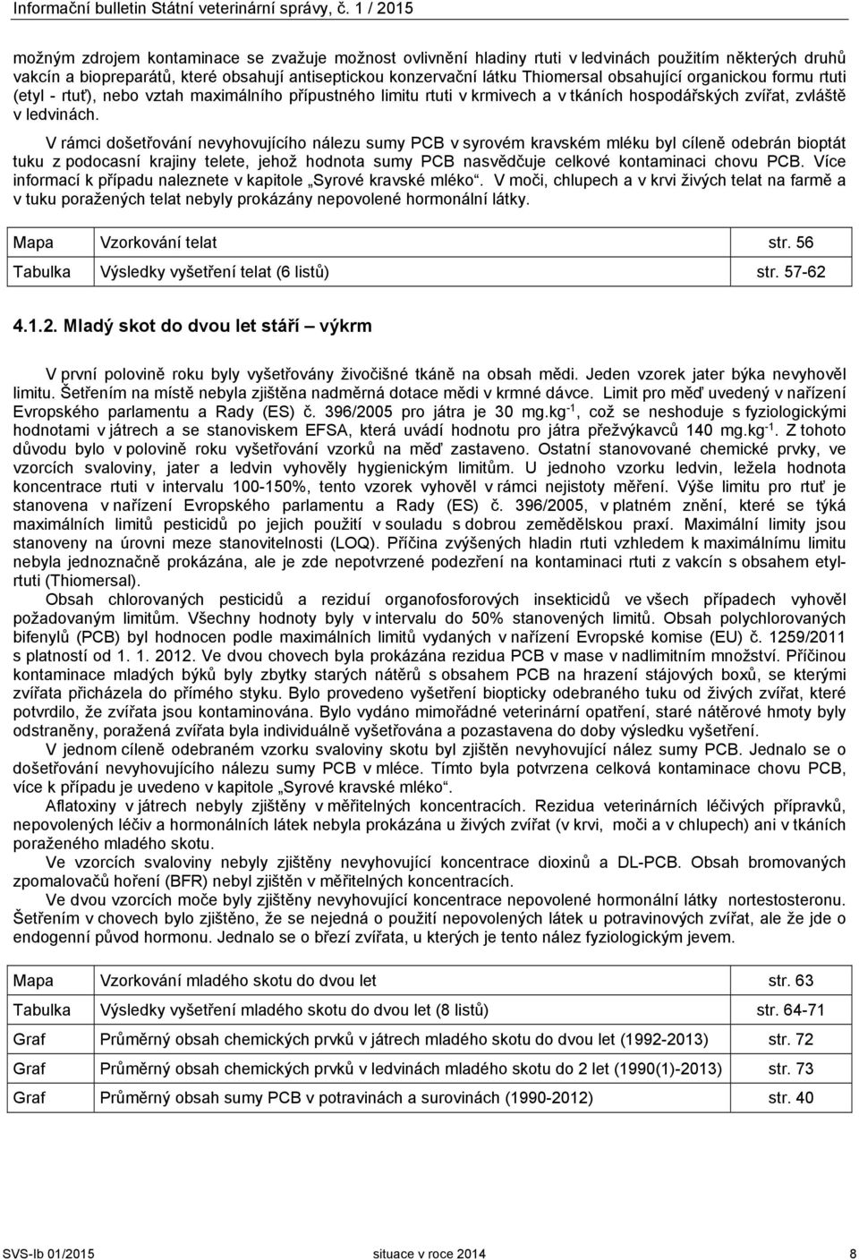 obsahující organickou formu rtuti (etyl - rtuť), nebo vztah maximálního přípustného limitu rtuti v krmivech a v tkáních hospodářských zvířat, zvláště v ledvinách.