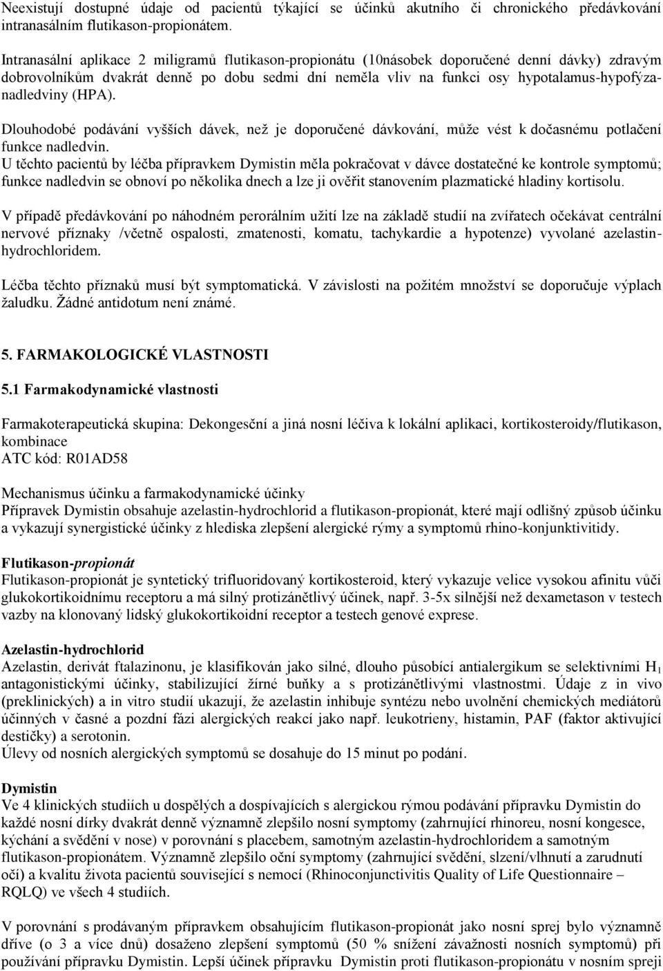 hypotalamus-hypofýzanadledviny (HPA). Dlouhodobé podávání vyšších dávek, než je doporučené dávkování, může vést k dočasnému potlačení funkce nadledvin.