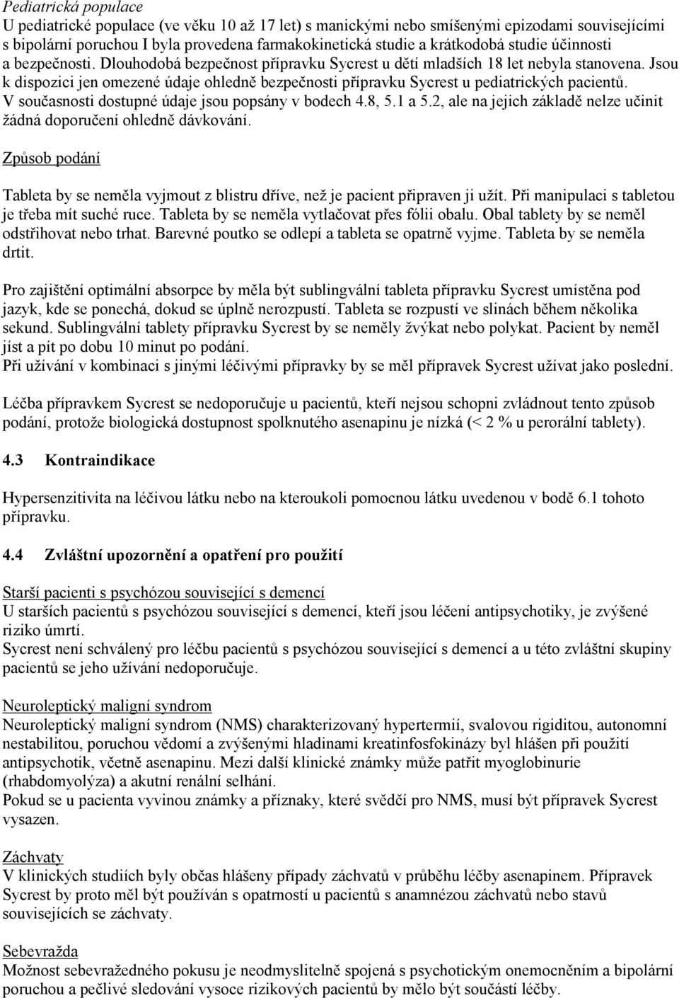 Jsou k dispozici jen omezené údaje ohledně bezpečnosti přípravku Sycrest u pediatrických pacientů. V současnosti dostupné údaje jsou popsány v bodech 4.8, 5.1 a 5.