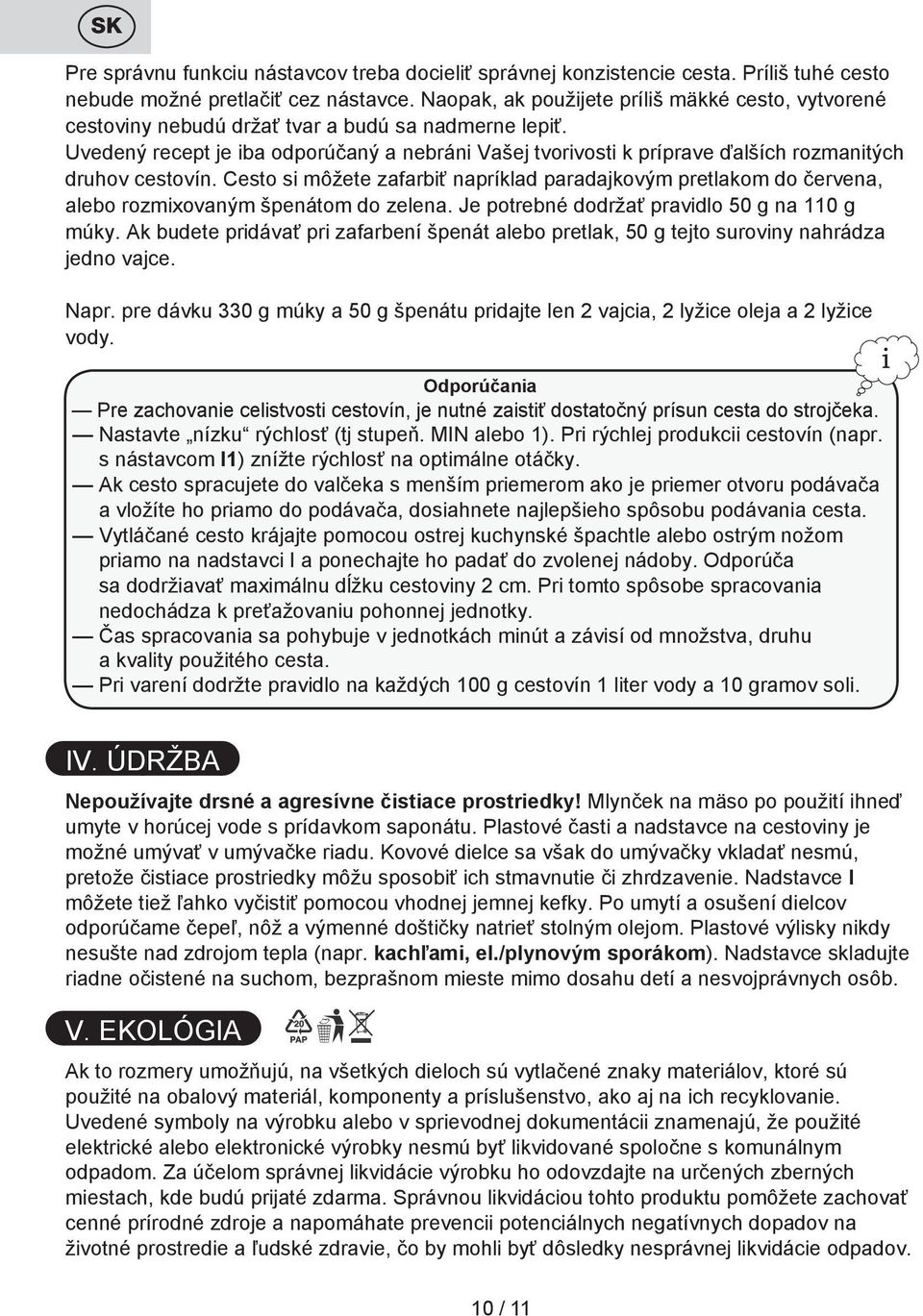 Uvedený recept je iba odporúčaný a nebráni Vašej tvorivosti k príprave ďalších rozmanitých druhov cestovín.