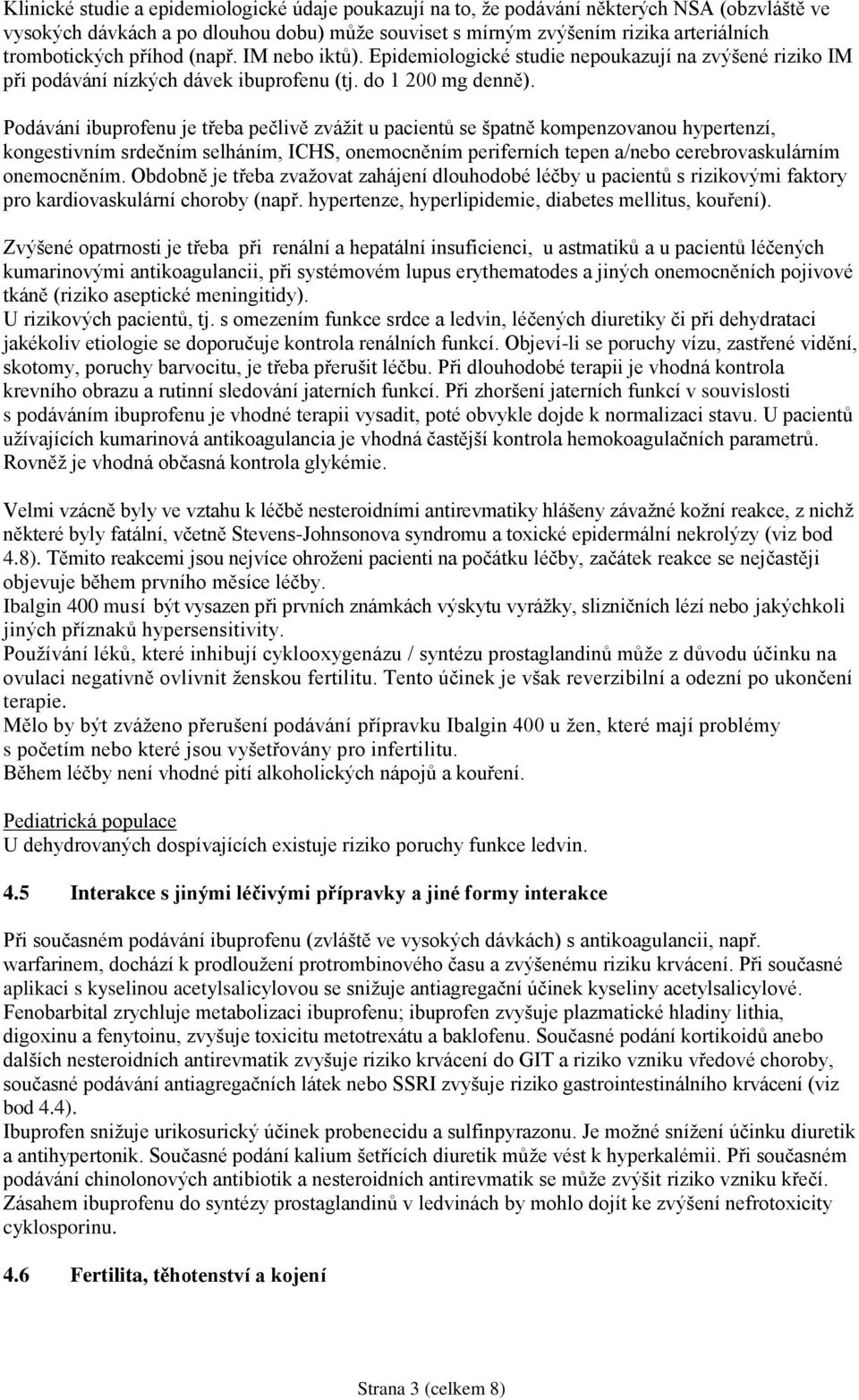 Podávání ibuprofenu je třeba pečlivě zvážit u pacientů se špatně kompenzovanou hypertenzí, kongestivním srdečním selháním, ICHS, onemocněním periferních tepen a/nebo cerebrovaskulárním onemocněním.