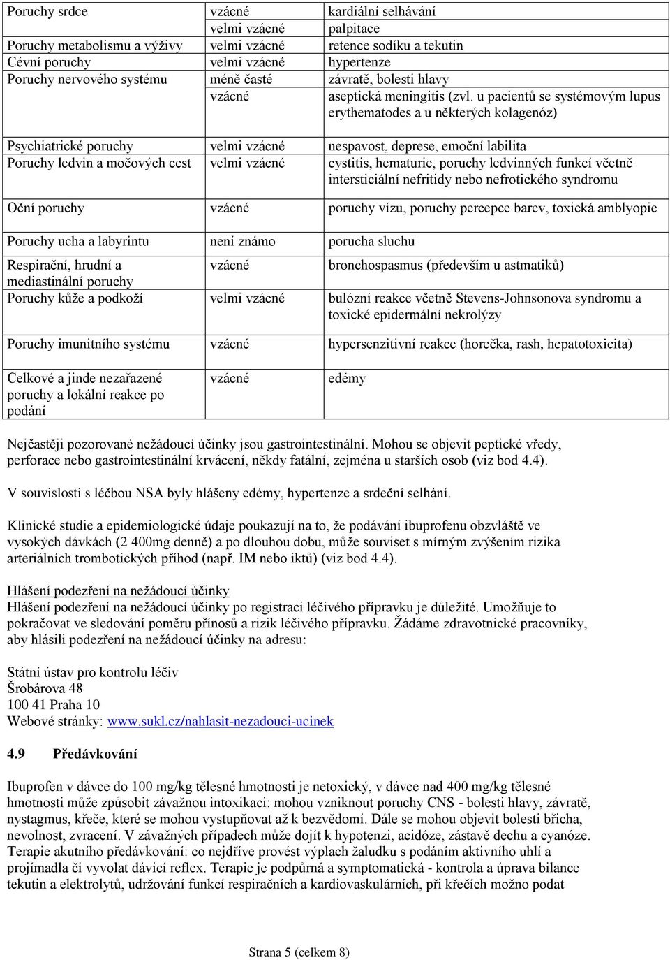 u pacientů se systémovým lupus erythematodes a u některých kolagenóz) Psychiatrické poruchy velmi vzácné nespavost, deprese, emoční labilita Poruchy ledvin a močových cest velmi vzácné cystitis,
