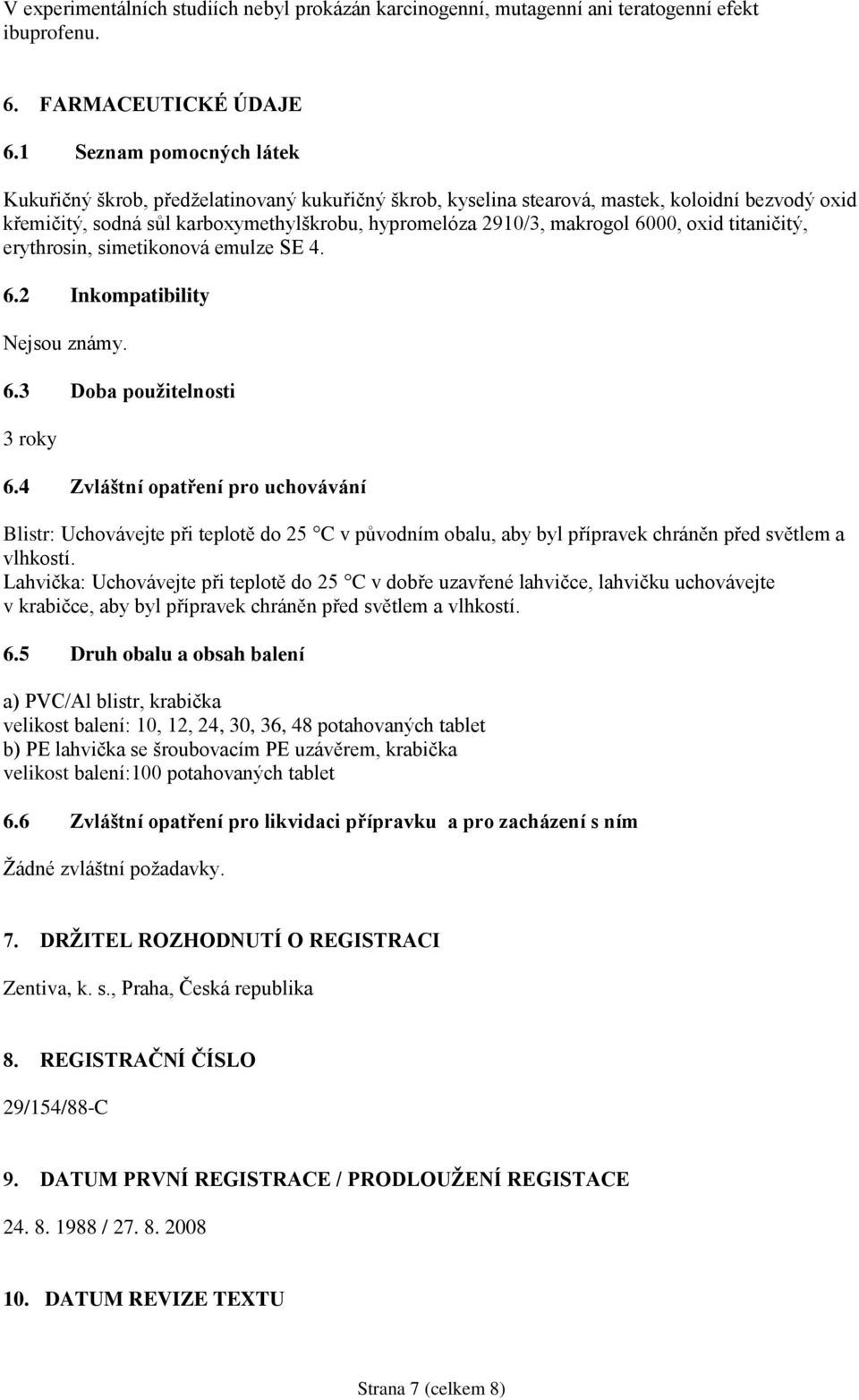 6000, oxid titaničitý, erythrosin, simetikonová emulze SE 4. 6.2 Inkompatibility Nejsou známy. 6.3 Doba použitelnosti 3 roky 6.
