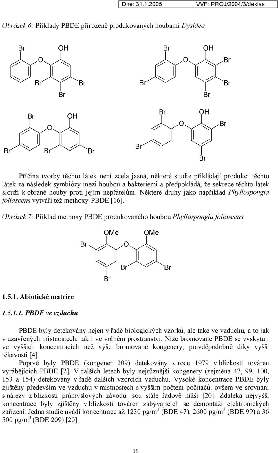 brázek 7: Příklad methoxy PBDE produkovaného houbou Phyllospongia foliascens Me Me 1.
