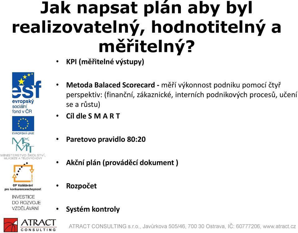 čtyř perspektiv: (finanční, zákaznické, interních podnikových procesů, učení se a