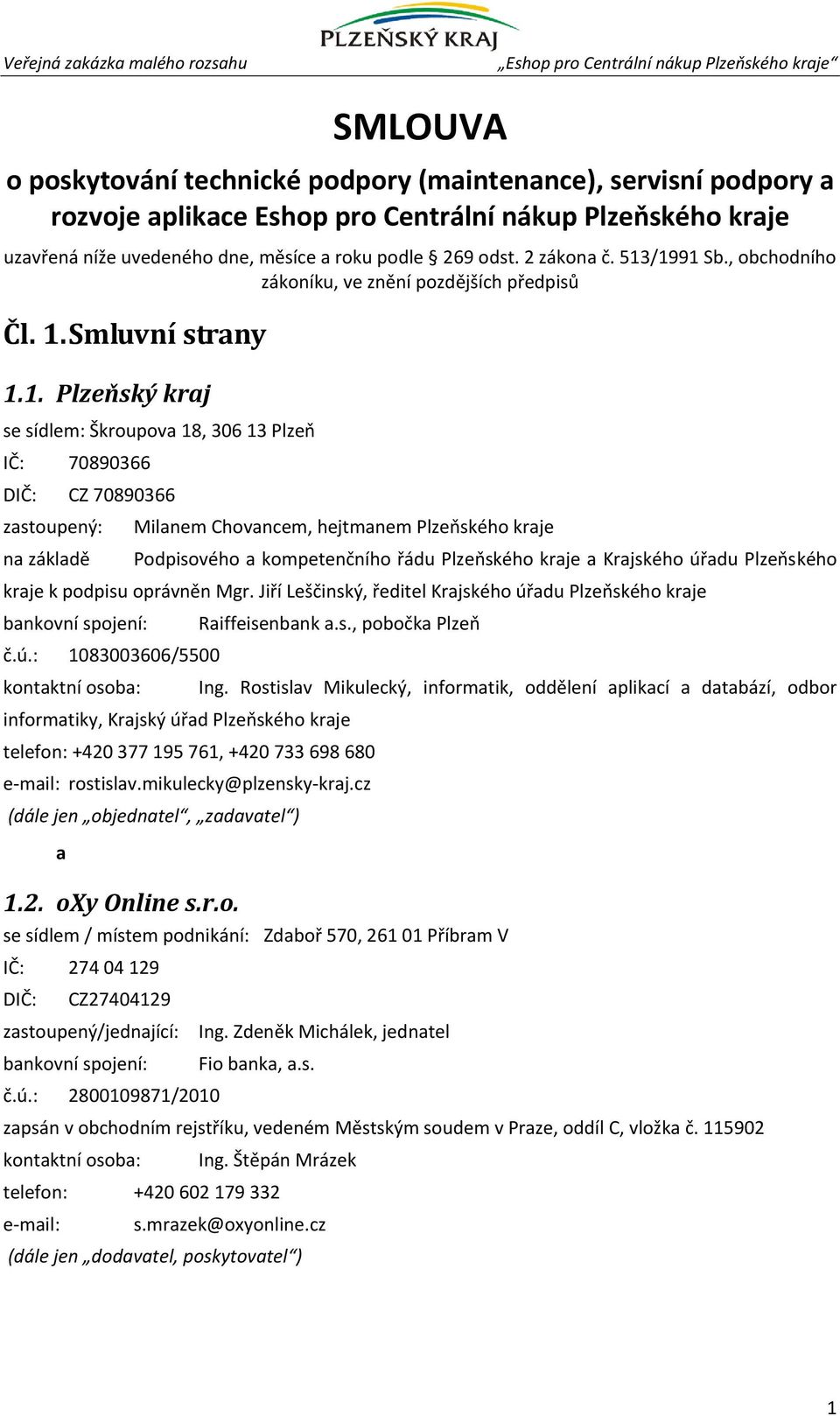 /1991 Sb., obchodního zákoníku, ve znění pozdějších předpisů Čl. 1. Smluvní strany 1.1. Plzeňský kraj se sídlem: Škroupova 18, 306 13 Plzeň IČ: 70890366 DIČ: CZ 70890366 zastoupený: na základě