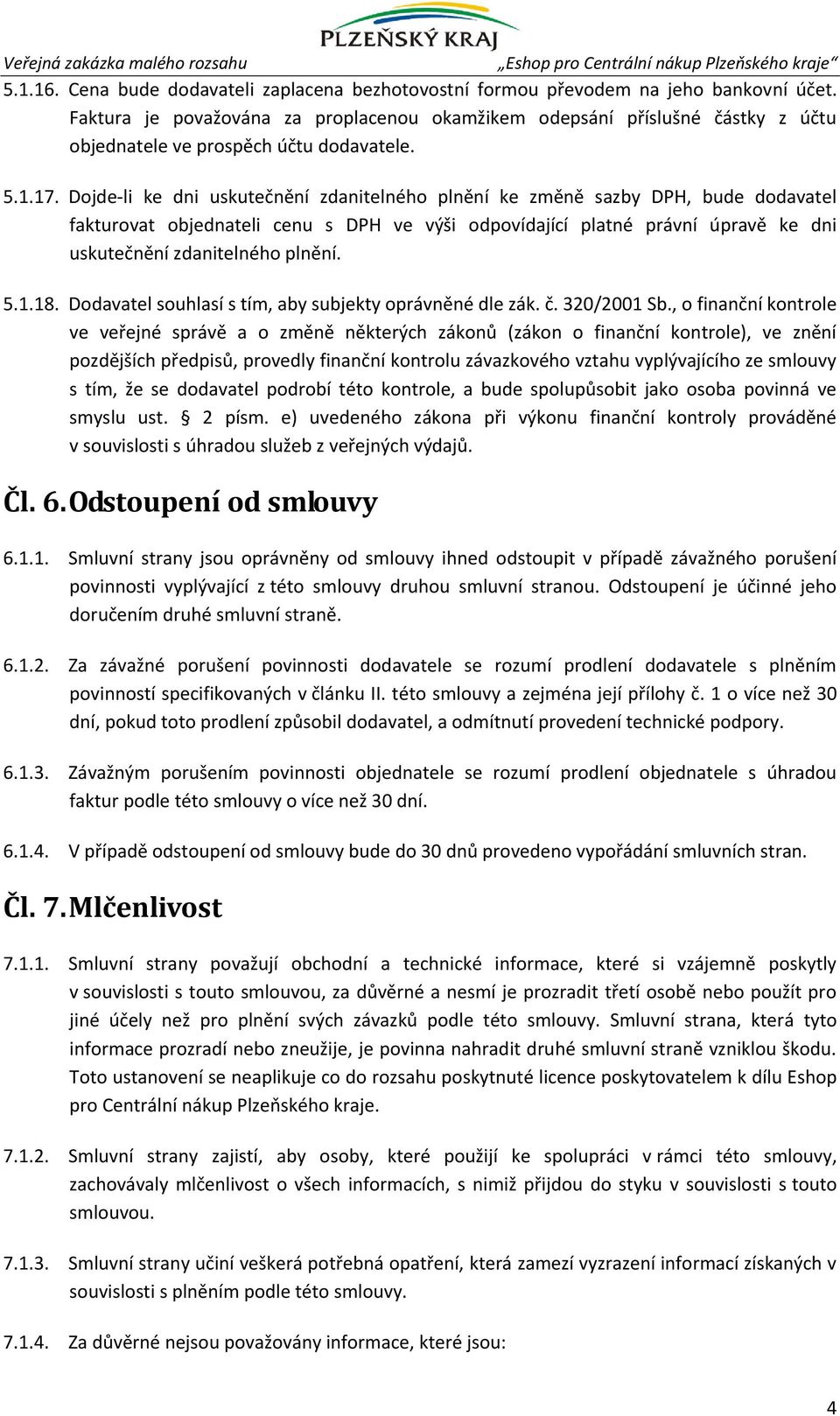 Dojde-li ke dni uskutečnění zdanitelného plnění ke změně sazby DPH, bude dodavatel fakturovat objednateli cenu s DPH ve výši odpovídající platné právní úpravě ke dni uskutečnění zdanitelného plnění.