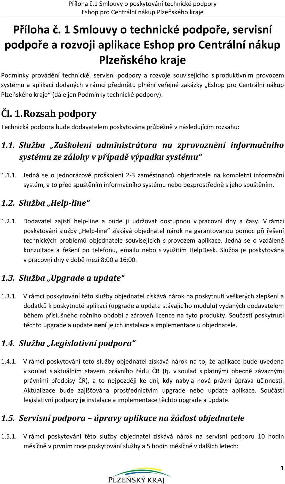 provozem systému a aplikací dodaných v rámci předmětu plnění veřejné zakázky Eshop pro Centrální nákup Plzeňského kraje (dále jen Podmínky technické podpory). Čl. 1.