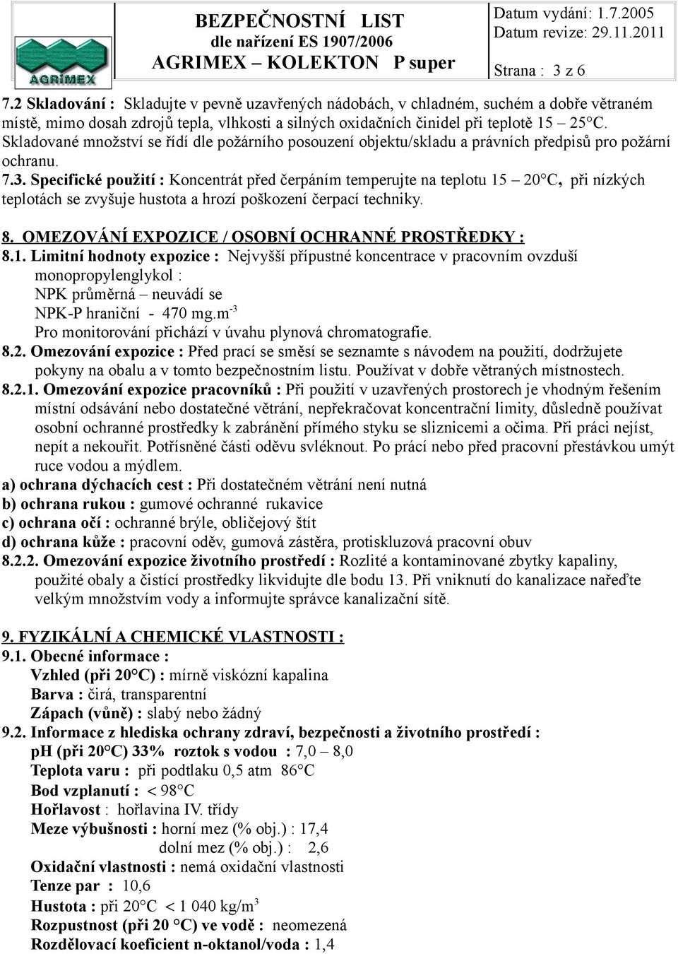 Skladované množství se řídí dle požárního posouzení objektu/skladu a právních předpisů pro požární ochranu. 7.3.
