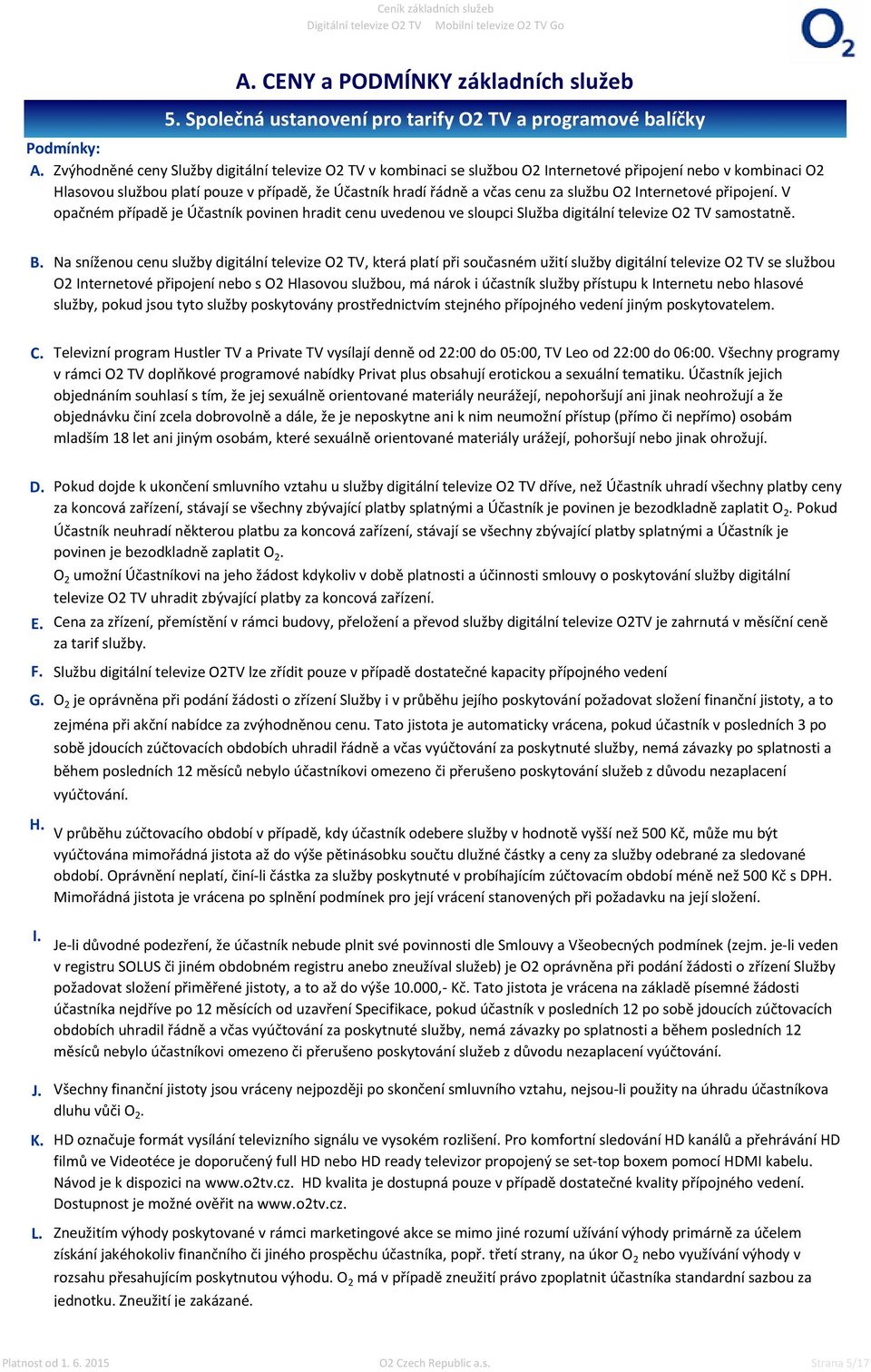 službu O2 Internetové připojení. V opačném případě je Účastník povinen hradit cenu uvedenou ve sloupci Služba digitální televize O2 TV samostatně. B.