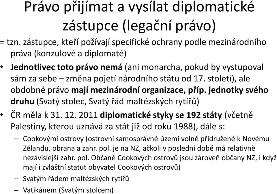 od 17. století), ale obdobné právo mají mezinárodní organizace, příp. jednotky svého druhu (Svatý stolec, Svatý řád maltézských rytířů) ČR měla k 31. 12.