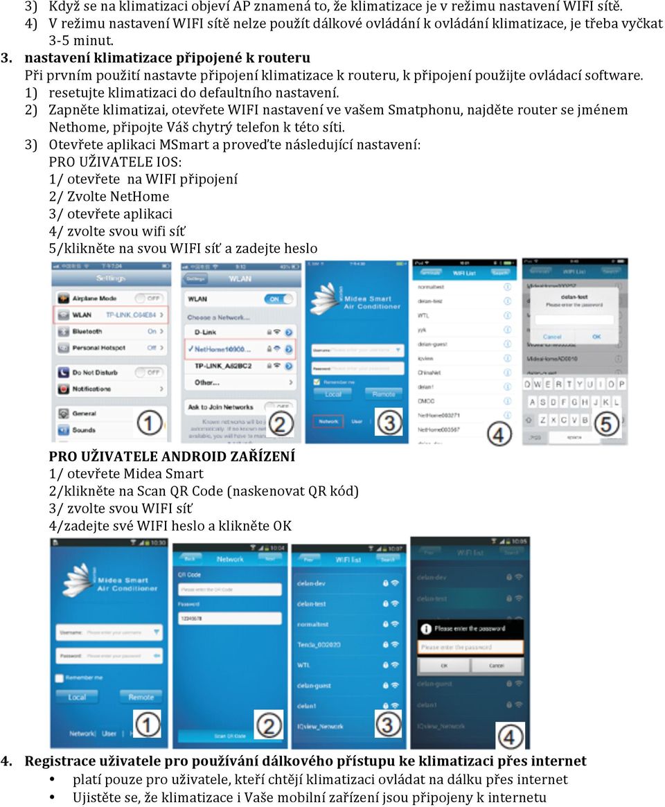 5 minut. 3. nastavení klimatizace připojené k routeru Při prvním použití nastavte připojení klimatizace k routeru, k připojení použijte ovládací software.