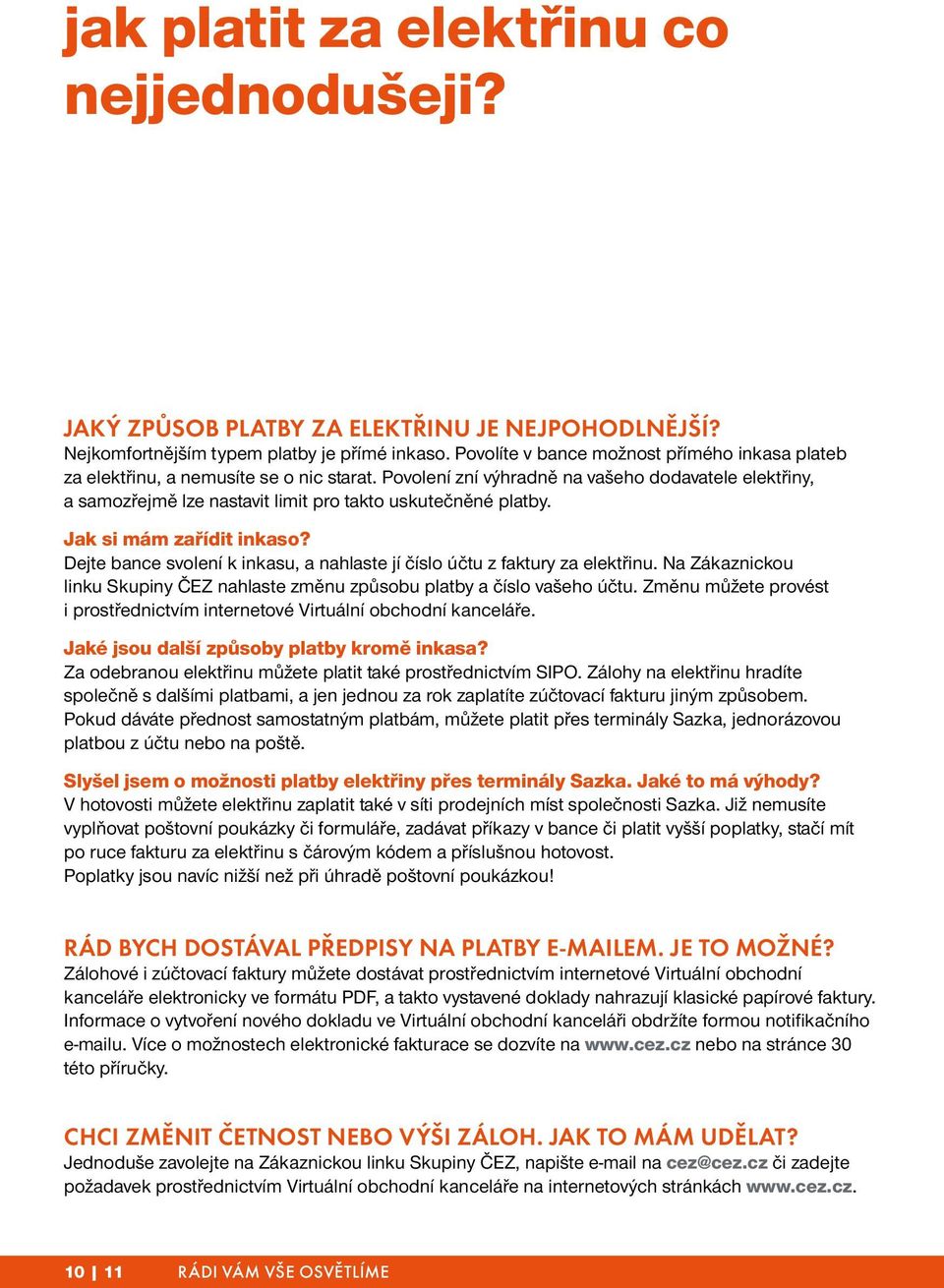Povolení zní výhradně na vašeho dodavatele elektřiny, a samozřejmě lze nastavit limit pro takto uskutečněné platby. Jak si mám zařídit inkaso?