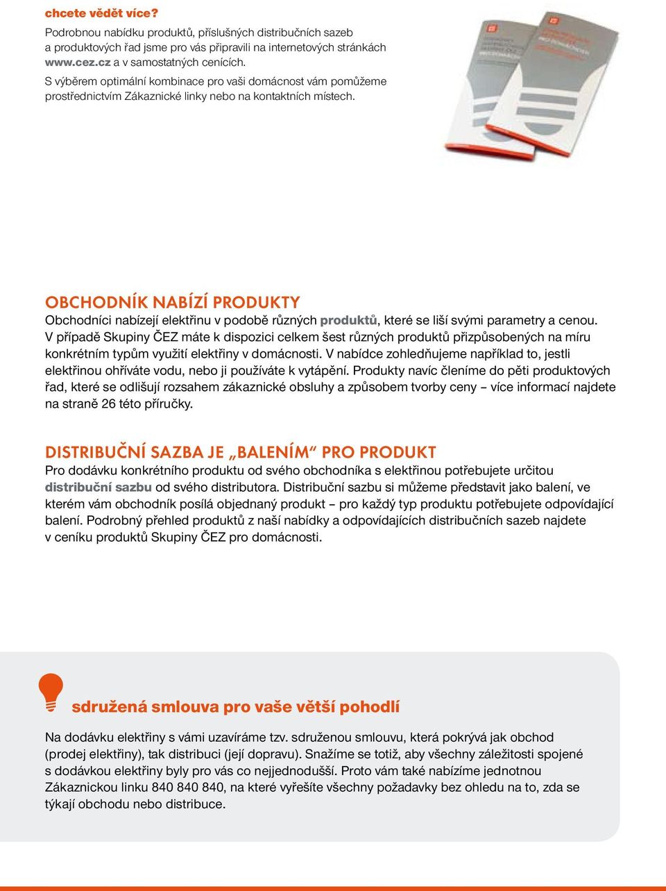 Obchodník nabízí produkty Obchodníci nabízejí elektřinu v podobě různých produktů, které se liší svými parametry a cenou.