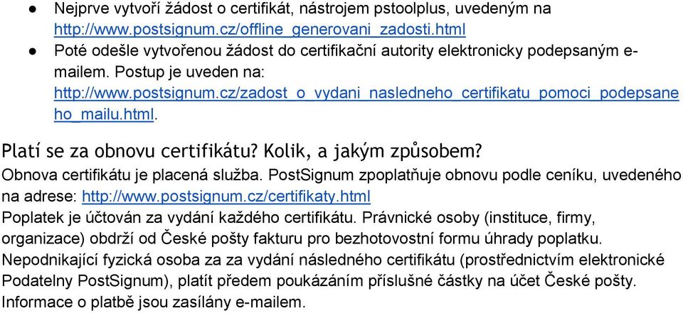 cz/zadost_o_vydani_nasledneho_certifikatu_pomoci_podepsane ho_mailu.html. Platí se za obnovu certifikátu? Kolik, a jakým způsobem? Obnova certifikátu je placená služba.