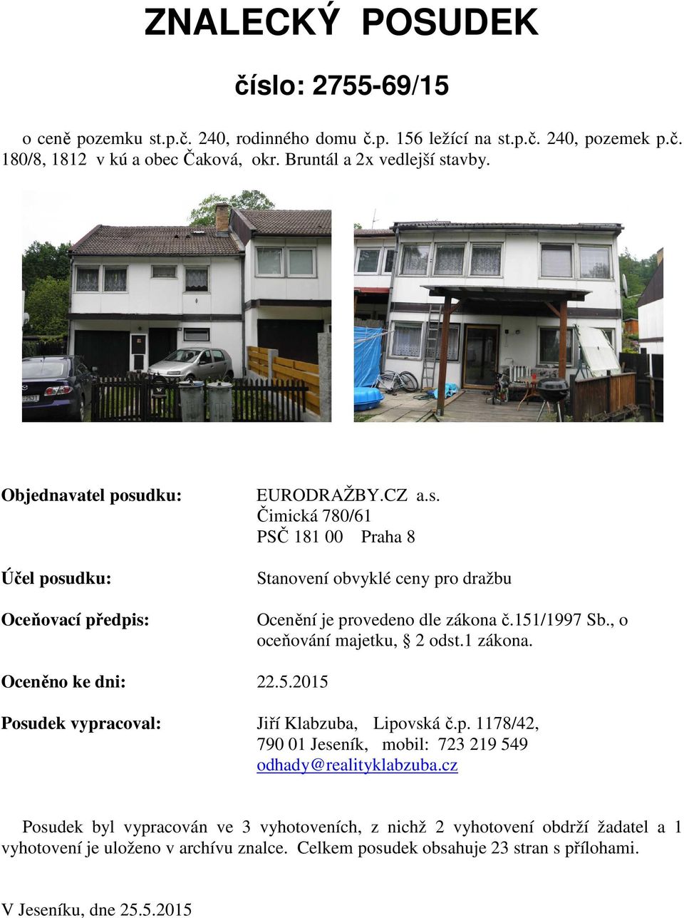 , o oceňování majetku, 2 odst.1 zákona. Oceněno ke dni: 22.5.2015 Posudek vypracoval: Jiří Klabzuba, Lipovská č.p. 1178/42, 790 01 Jeseník, mobil: 723 219 549 odhady@realityklabzuba.