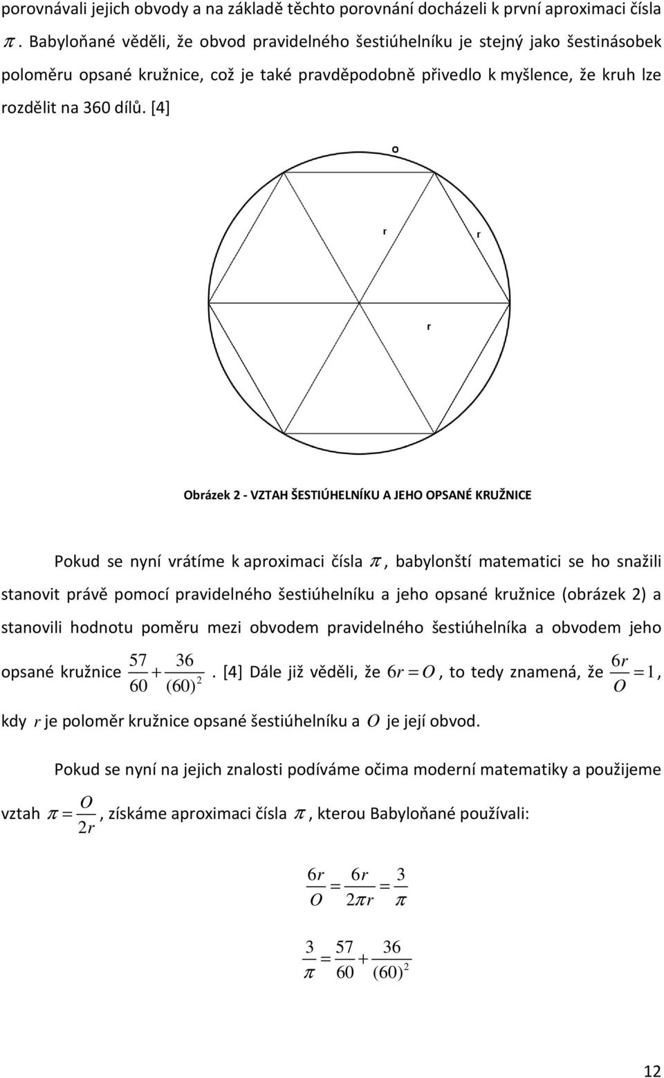 [4] Obrázek - VZTAH ŠESTIÚHELNÍKU A JEHO OPSANÉ KRUŽNICE Pokud se nyní vrátíme k aproximaci čísla π, babylonští matematici se ho snažili stanovit právě pomocí pravidelného šestiúhelníku a jeho opsané