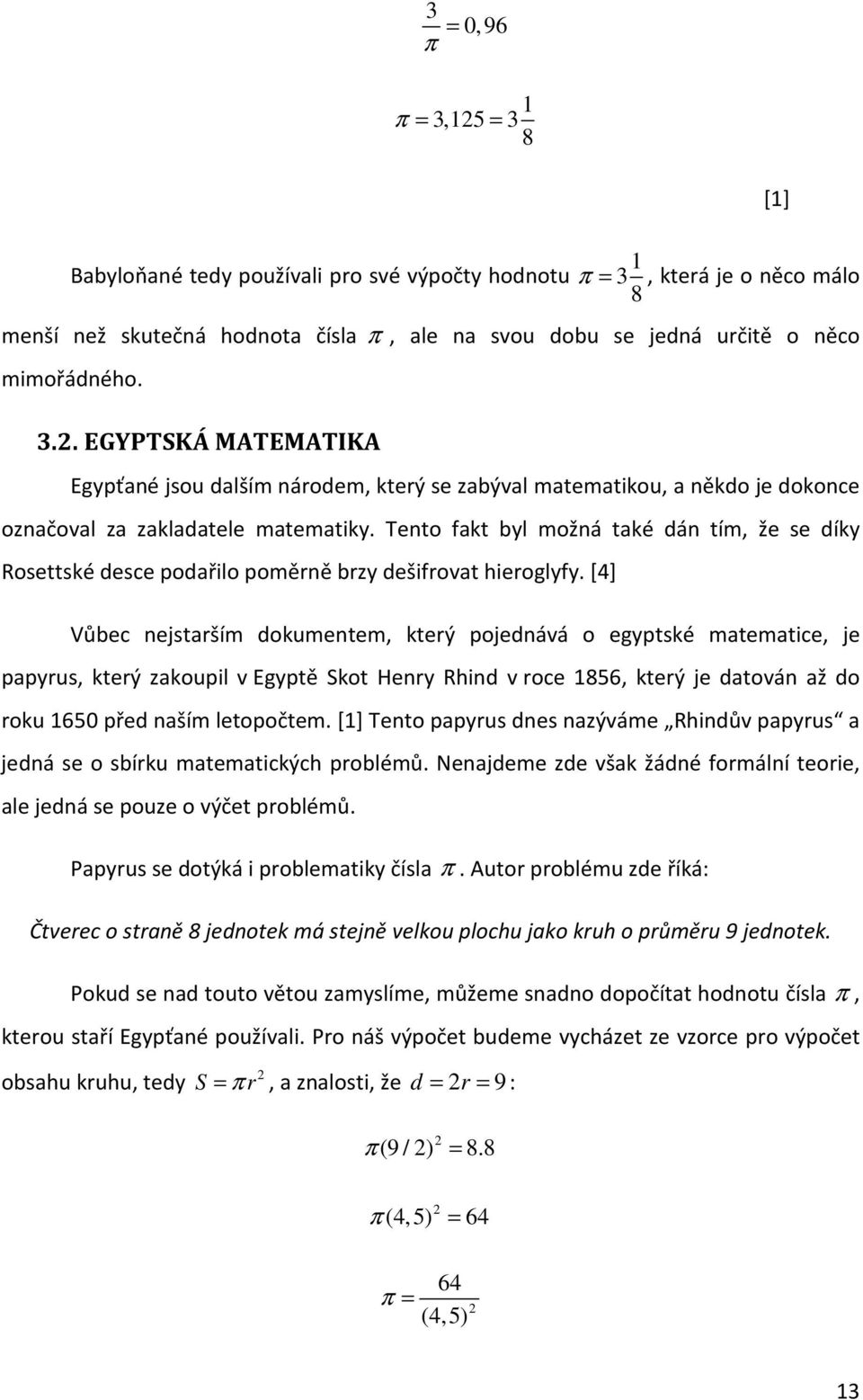 Tento fakt byl možná také dán tím, že se díky Rosettské desce podařilo poměrně brzy dešifrovat hieroglyfy.