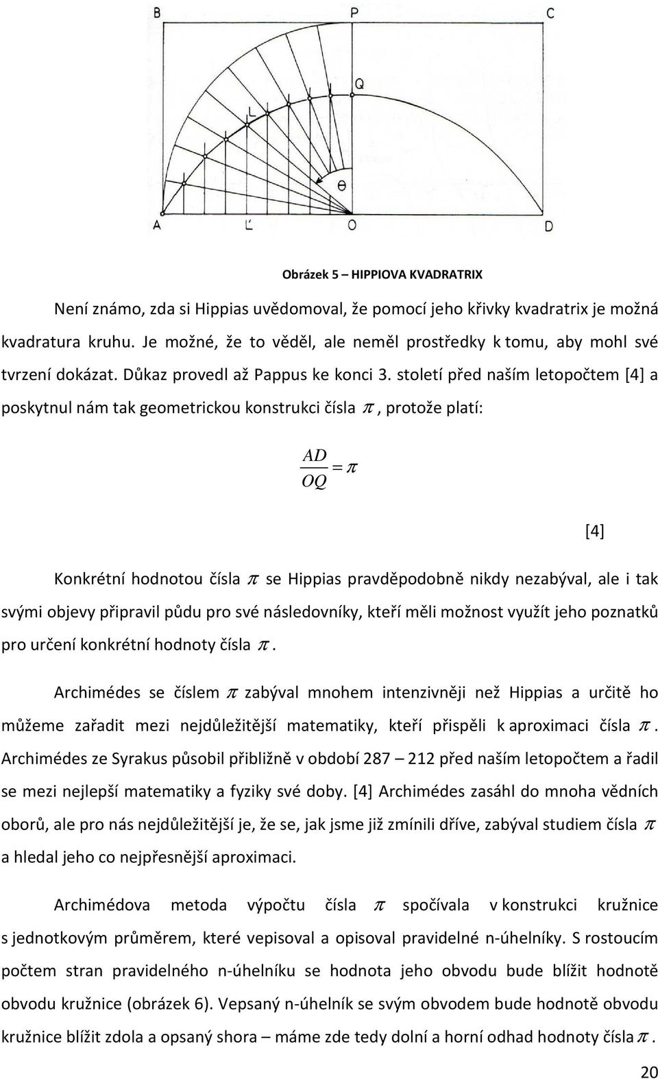 století před naším letopočtem [4] a poskytnul nám tak geometrickou konstrukci čísla π, protože platí: AD OQ = π Konkrétní hodnotou čísla π se Hippias pravděpodobně nikdy nezabýval, ale i tak svými