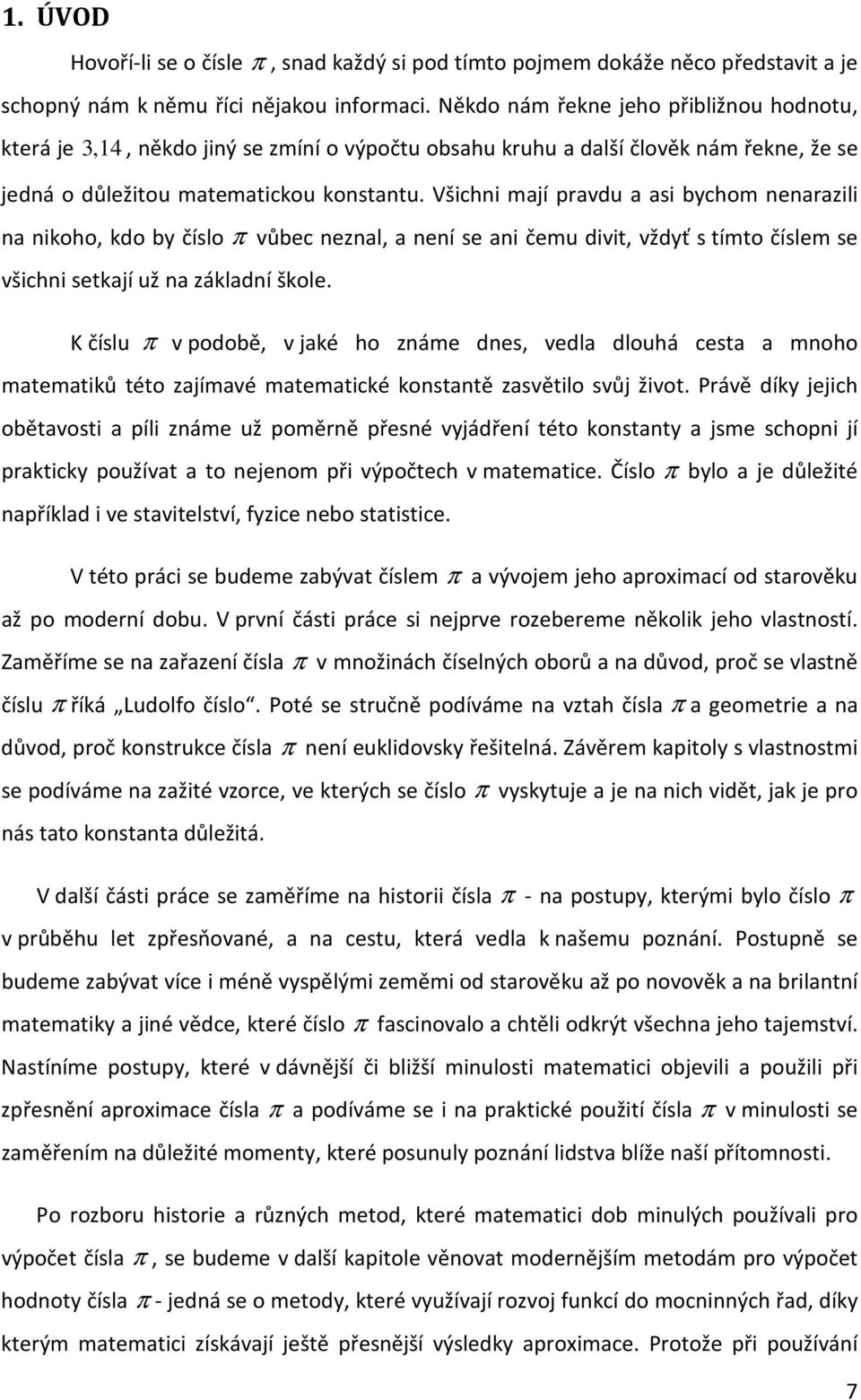 Všichni mají pravdu a asi bychom nenarazili na nikoho, kdo by číslo π vůbec neznal, a není se ani čemu divit, vždyť s tímto číslem se všichni setkají už na základní škole.