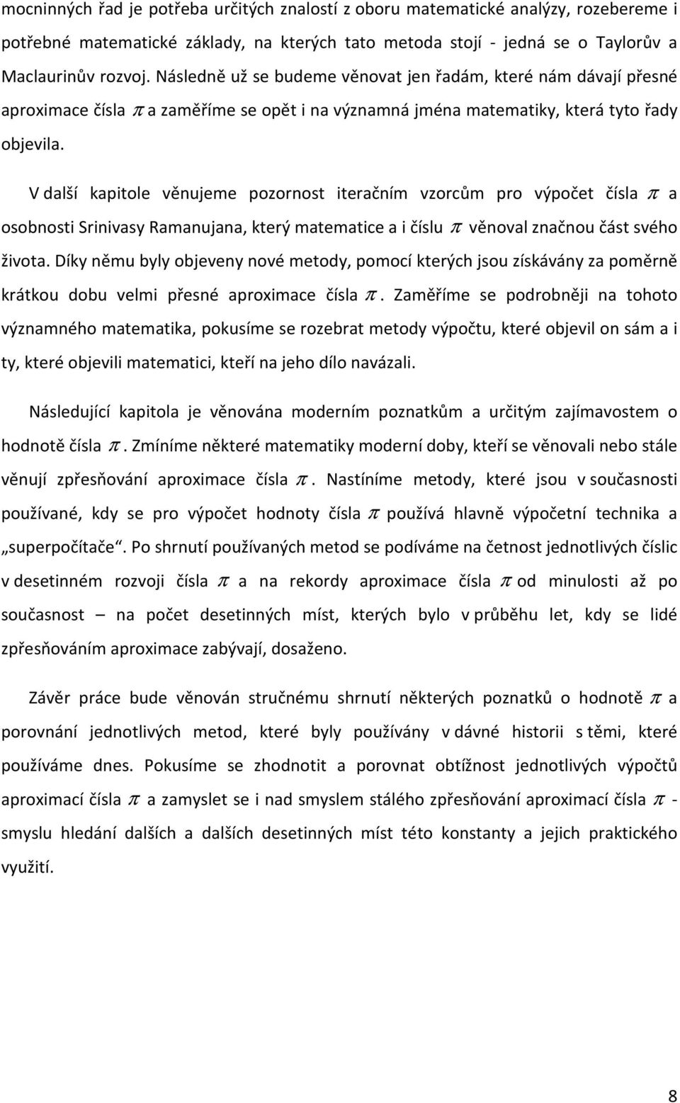 V další kapitole věnujeme pozornost iteračním vzorcům pro výpočet čísla π a osobnosti Srinivasy Ramanujana, který matematice a i číslu π věnoval značnou část svého života.