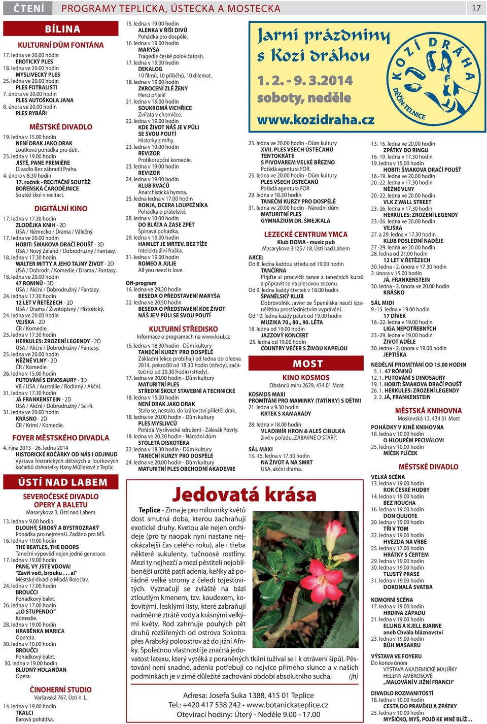00 hodin JISTĚ, PANE PREMIÉRE Divadlo Bez zábradlí Praha. 4. února v 8.30 hodin 17. ročník - RECITAČNÍ SOUTĚŽ BOŘEŇSKÁ ČARODĚJNICE Soutěž škol v recitaci. DIGITÁLNÍ KINO 17. ledna v 17.