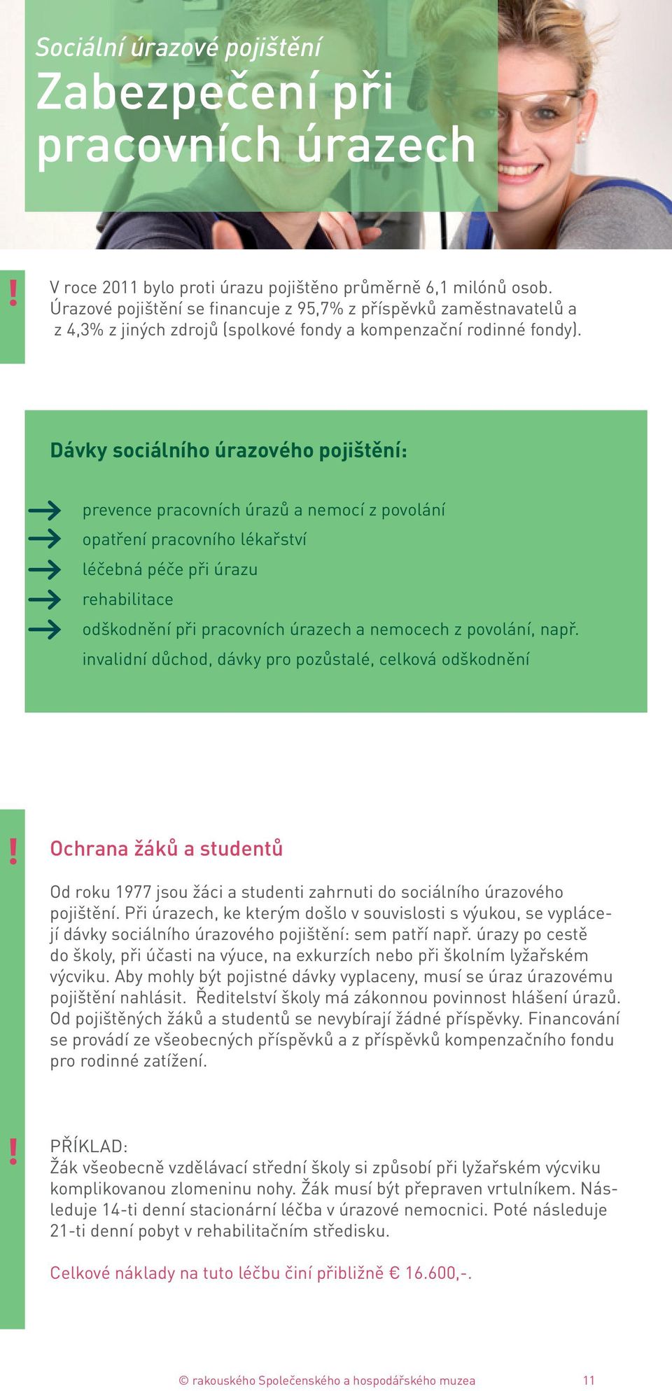 Dávky sociálního úrazového pojištění: prevence pracovních úrazů a nemocí z povolání opatření pracovního lékařství léčebná péče při úrazu rehabilitace odškodnění při pracovních úrazech a nemocech z
