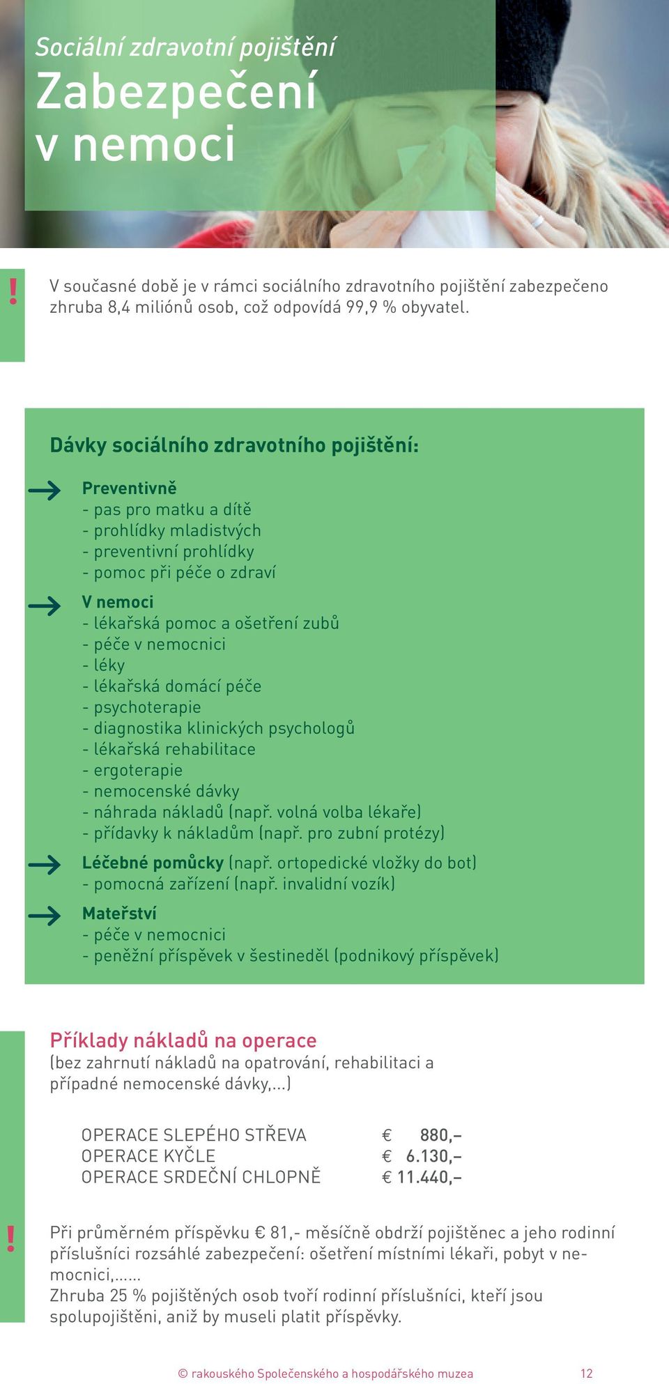nemocnici - léky - lékařská domácí péče - psychoterapie - diagnostika klinických psychologů - lékařská rehabilitace - ergoterapie - nemocenské dávky - náhrada nákladů (např.