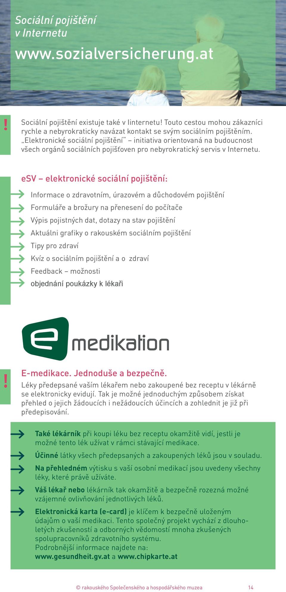 Elektronické sociální pojištění initiativa orientovaná na budoucnost všech orgánů sociálních pojišťoven pro nebyrokratický servis v Internetu.