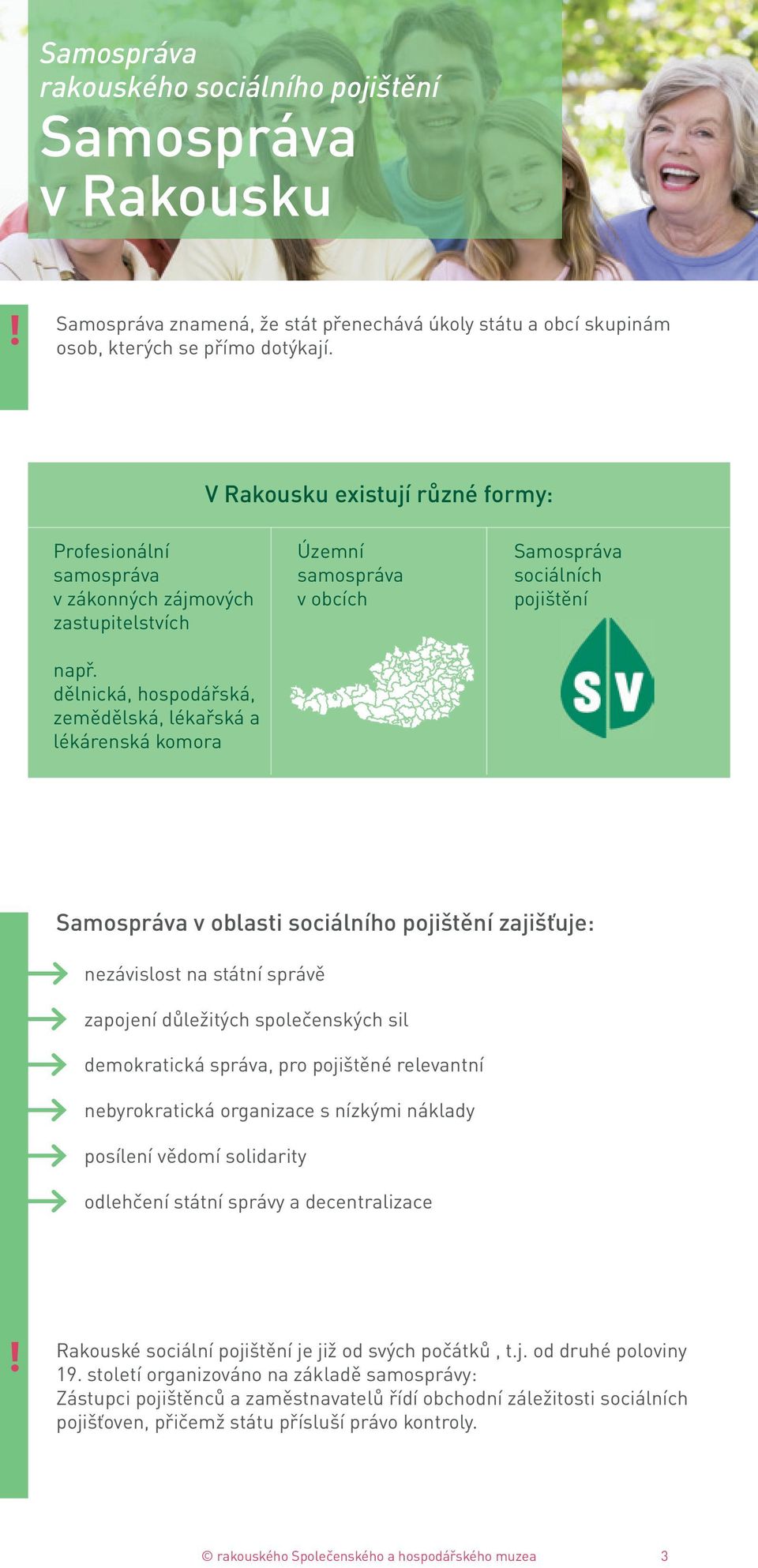dělnická, hospodářská, zemědělská, lékařská a lékárenská komora Územní samospráva v obcích Samospráva sociálních pojištění Samospráva v oblasti sociálního pojištění zajišťuje: nezávislost na státní