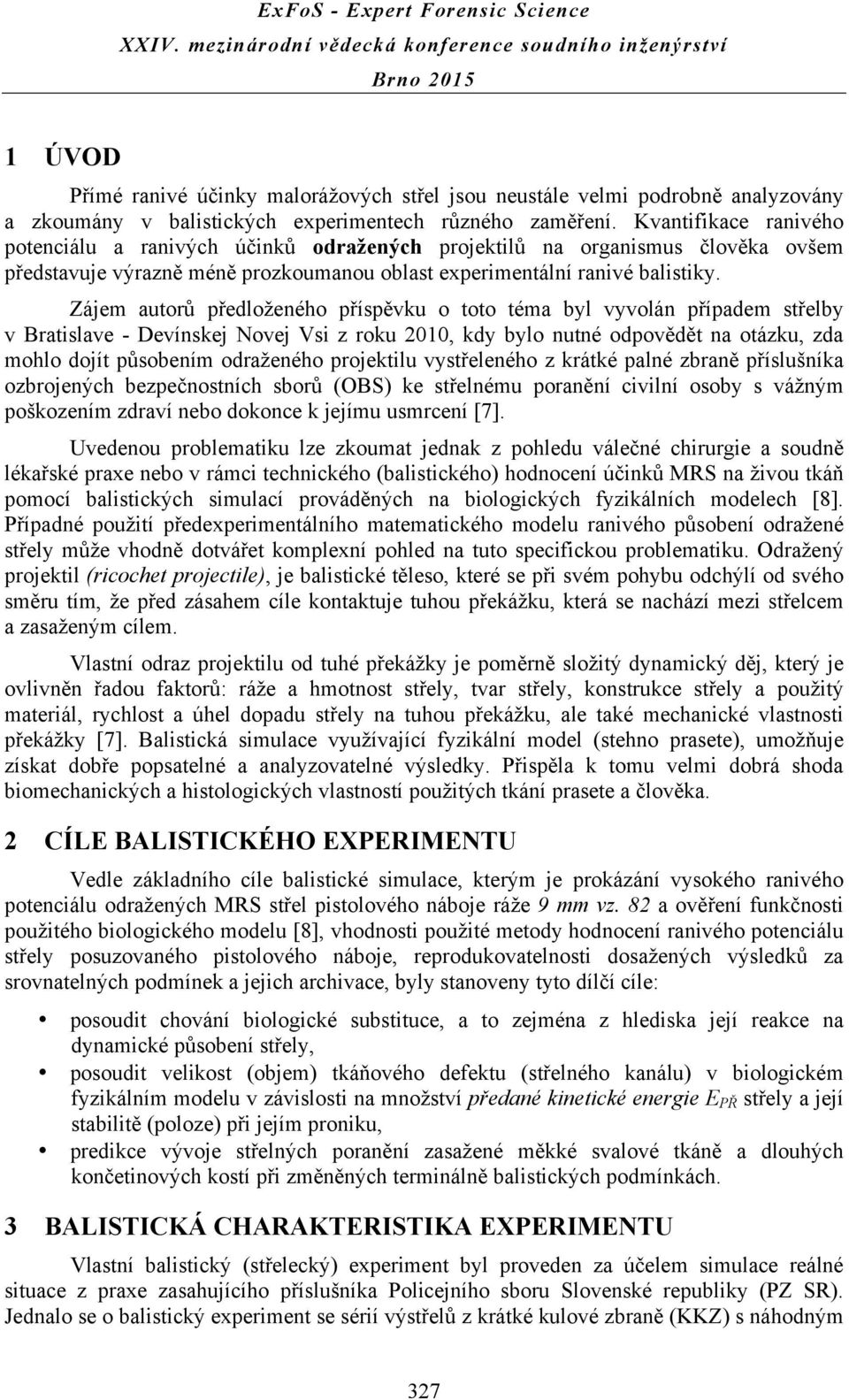 Zájem autorů předloženého příspěvku o toto téma byl vyvolán případem střelby v Bratislave - Devínskej Novej Vsi z roku 2010, kdy bylo nutné odpovědět na otázku, zda mohlo dojít působením odraženého