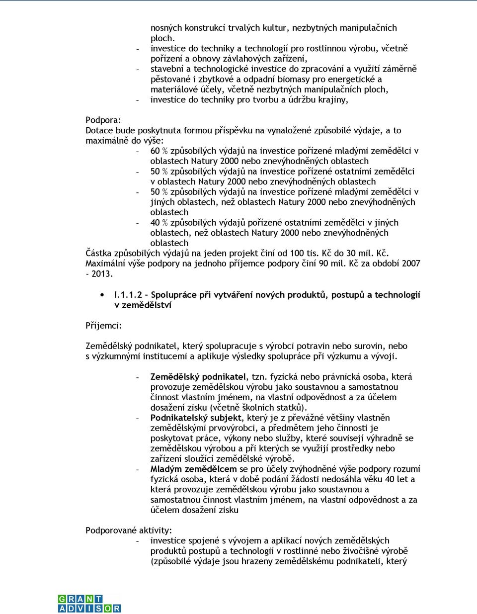 odpadní biomasy pro energetické a materiálové účely, včetně nezbytných manipulačních ploch, - investice do techniky pro tvorbu a údržbu krajiny, Dotace bude poskytnuta formou příspěvku na vynaložené