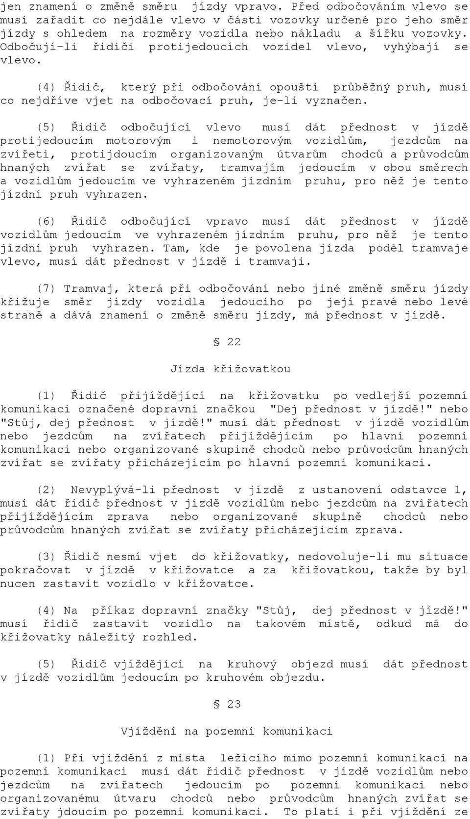 (5) Řidič odbočující vlevo musí dát přednost v jízdě protijedoucím motorovým i nemotorovým vozidlům, jezdcům na zvířeti, protijdoucím organizovaným útvarům chodců a průvodcům hnaných zvířat se