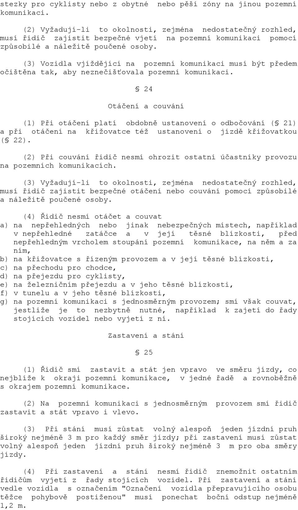 (3) Vozidla vjíždějící na pozemní komunikaci musí být předem očištěna tak, aby neznečišťovala pozemní komunikaci.