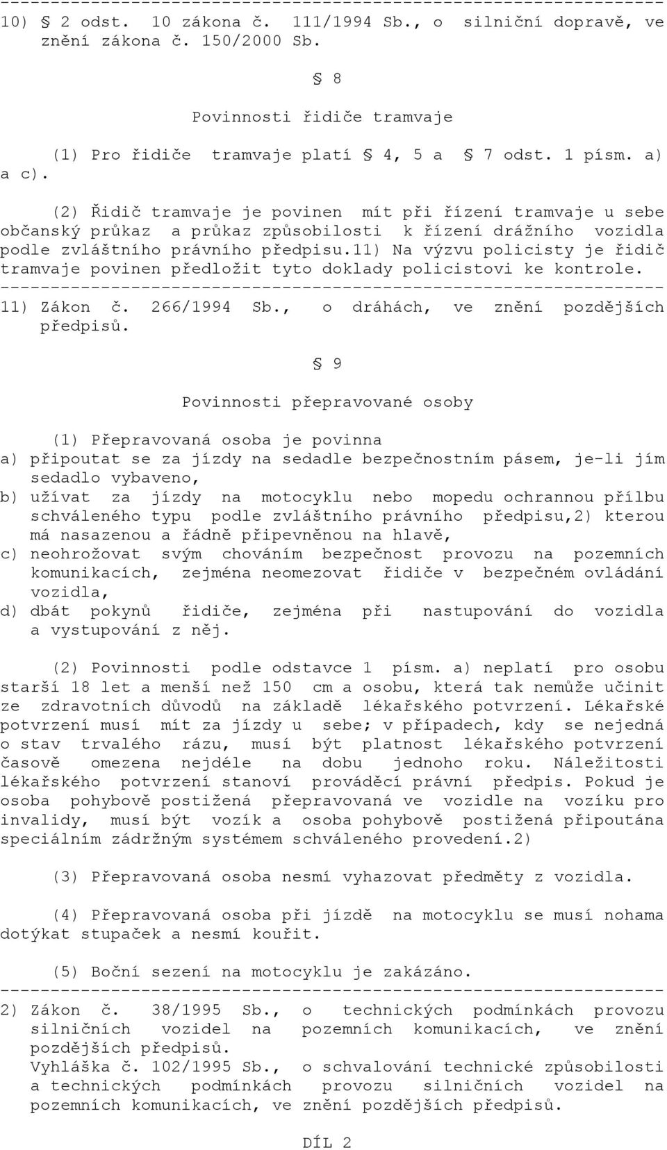 11) Na výzvu policisty je řidič tramvaje povinen předložit tyto doklady policistovi ke kontrole. 11) Zákon č. 266/1994 Sb., o dráhách, ve znění pozdějších předpisů.