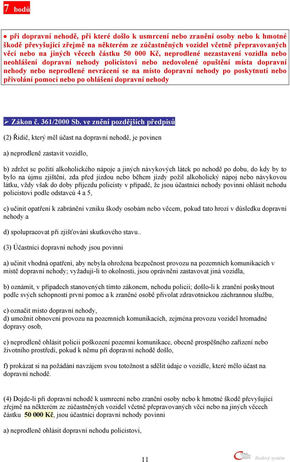 poskytnutí nebo přivolání pomoci nebo po ohlášení dopravní nehody (2) Řidič, který měl účast na dopravní nehodě, je povinen a) neprodleně zastavit vozidlo, b) zdržet se požití alkoholického nápoje a