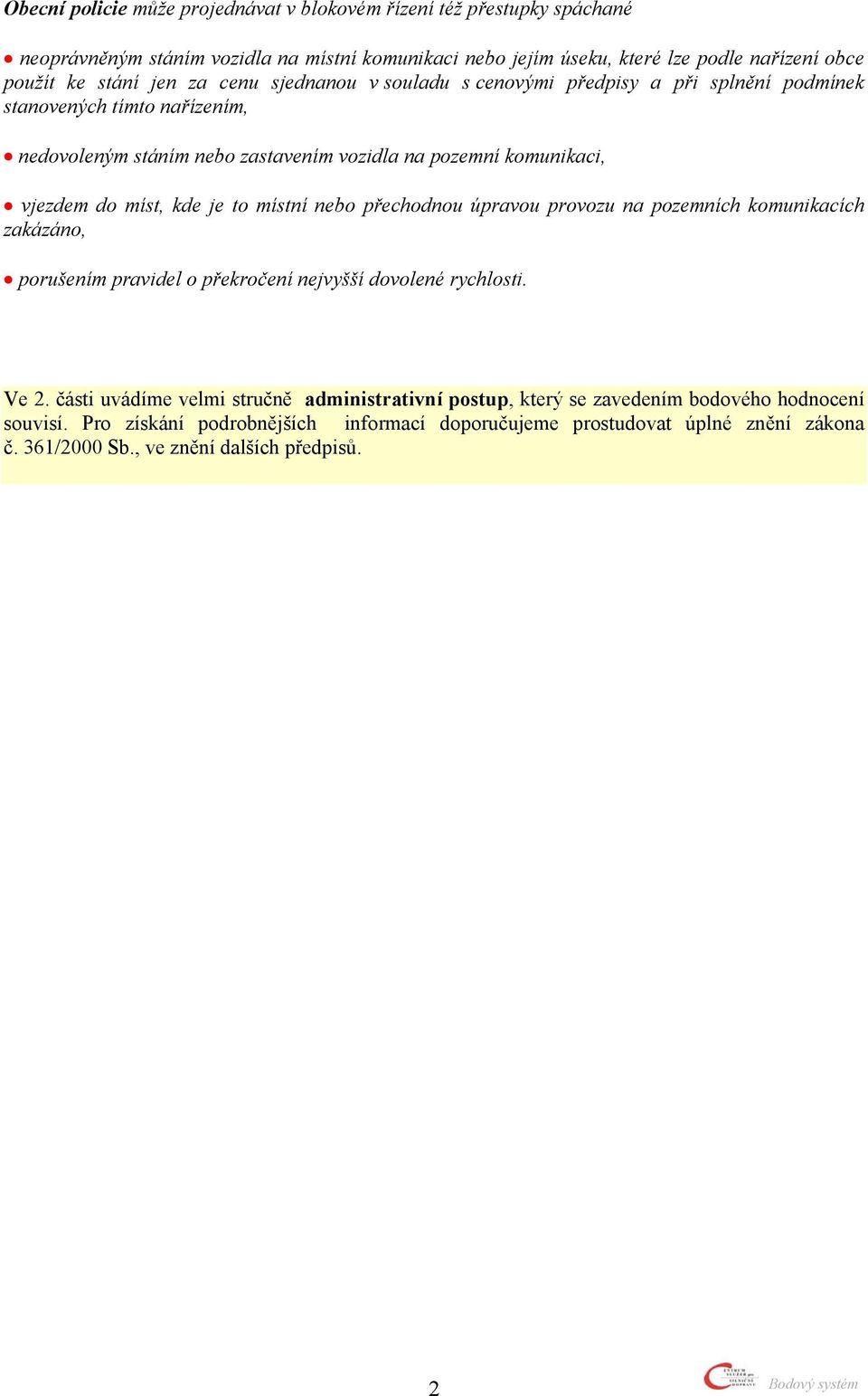 kde je to místní nebo přechodnou úpravou provozu na pozemních komunikacích zakázáno, porušením pravidel o překročení nejvyšší dovolené rychlosti. Ve 2.