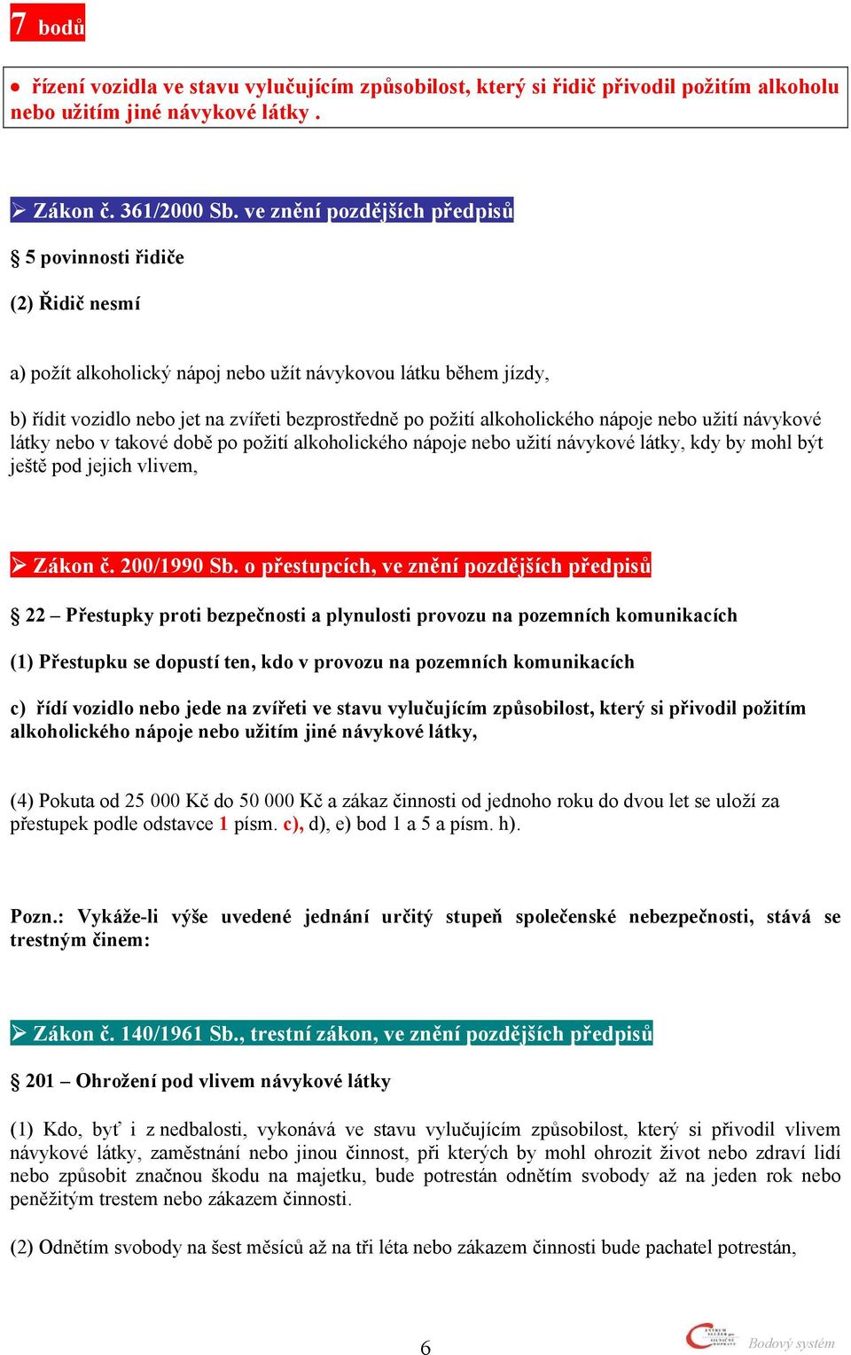 návykové látky nebo v takové době po požití alkoholického nápoje nebo užití návykové látky, kdy by mohl být ještě pod jejich vlivem, Zákon č. 200/1990 Sb.