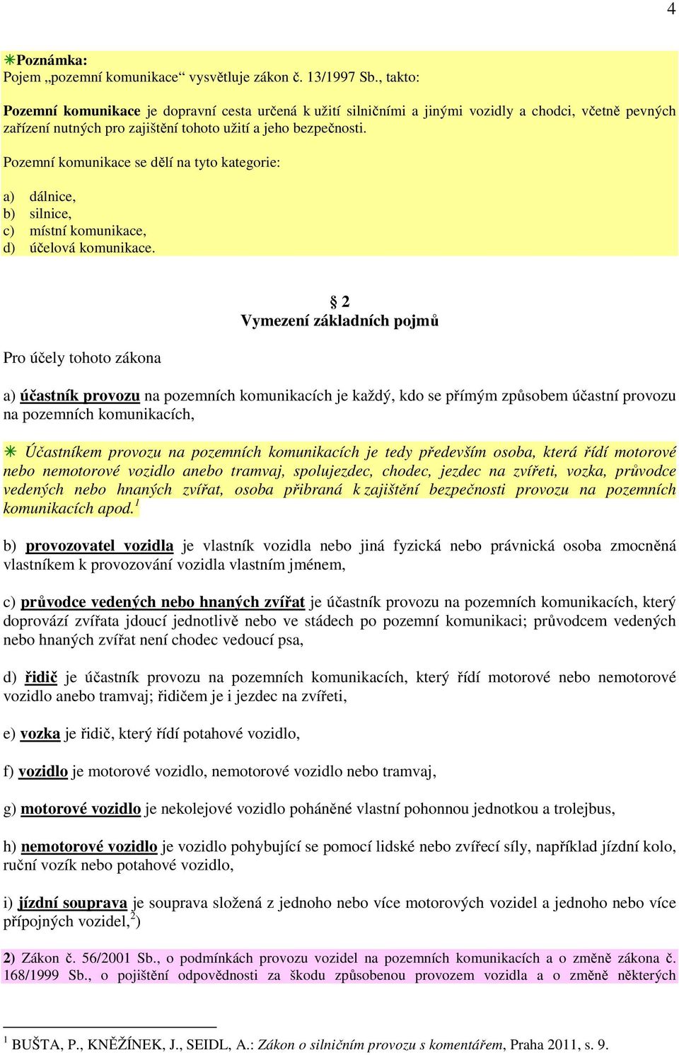 Pozemní komunikace se dělí na tyto kategorie: a) dálnice, b) silnice, c) místní komunikace, d) účelová komunikace.