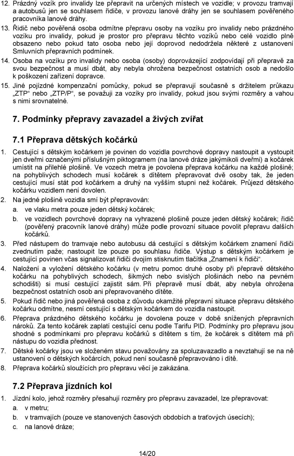 Řidič nebo pověřená osoba odmítne přepravu osoby na vozíku pro invalidy nebo prázdného vozíku pro invalidy, pokud je prostor pro přepravu těchto vozíků nebo celé vozidlo plně obsazeno nebo pokud tato