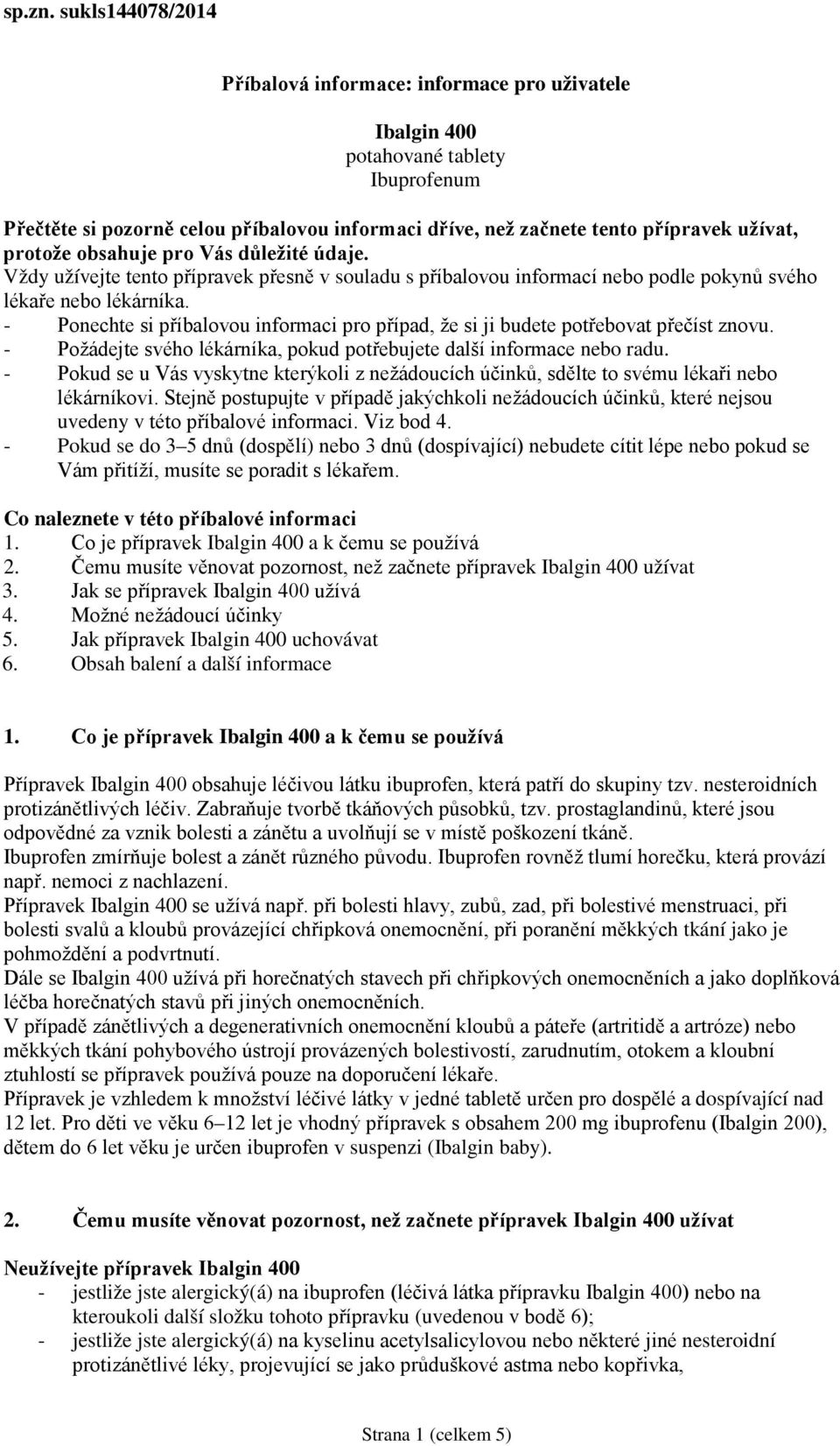 protože obsahuje pro Vás důležité údaje. Vždy užívejte tento přípravek přesně v souladu s příbalovou informací nebo podle pokynů svého lékaře nebo lékárníka.