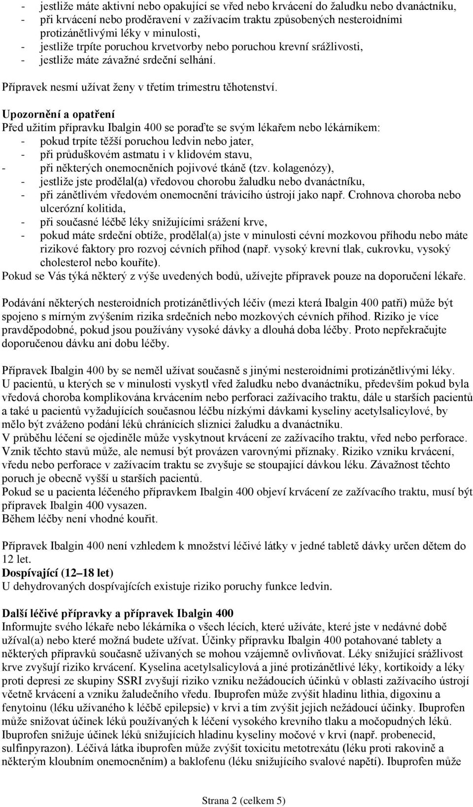 Upozornění a opatření Před užitím přípravku Ibalgin 400 se poraďte se svým lékařem nebo lékárníkem: - pokud trpíte těžší poruchou ledvin nebo jater, - při průduškovém astmatu i v klidovém stavu, -