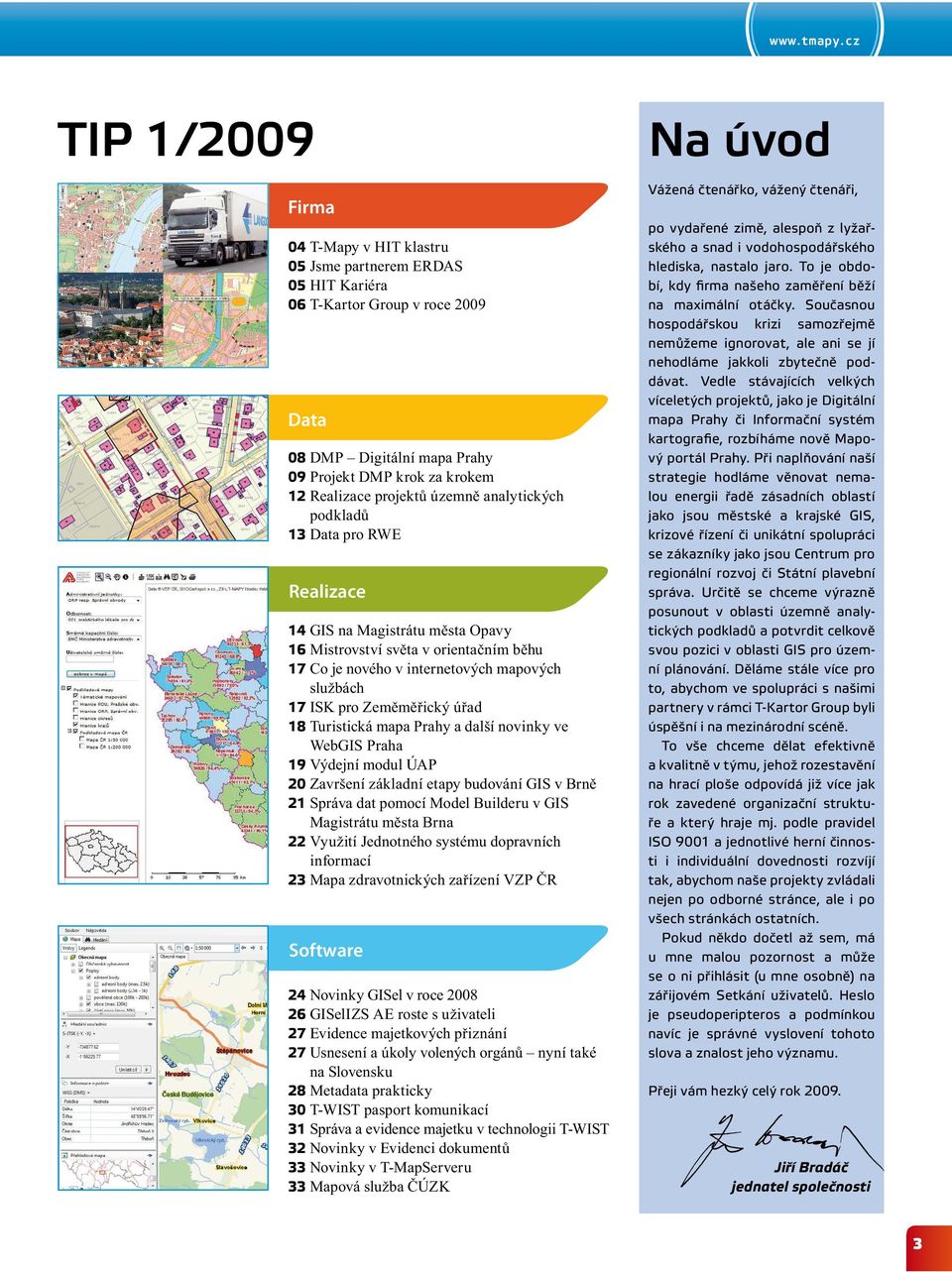 územně analytických podkladů 13 Data pro RWE Realizace 14 GIS na Magistrátu města Opavy 16 Mistrovství světa v orientačním běhu 17 Co je nového v internetových mapových službách 17 ISK pro