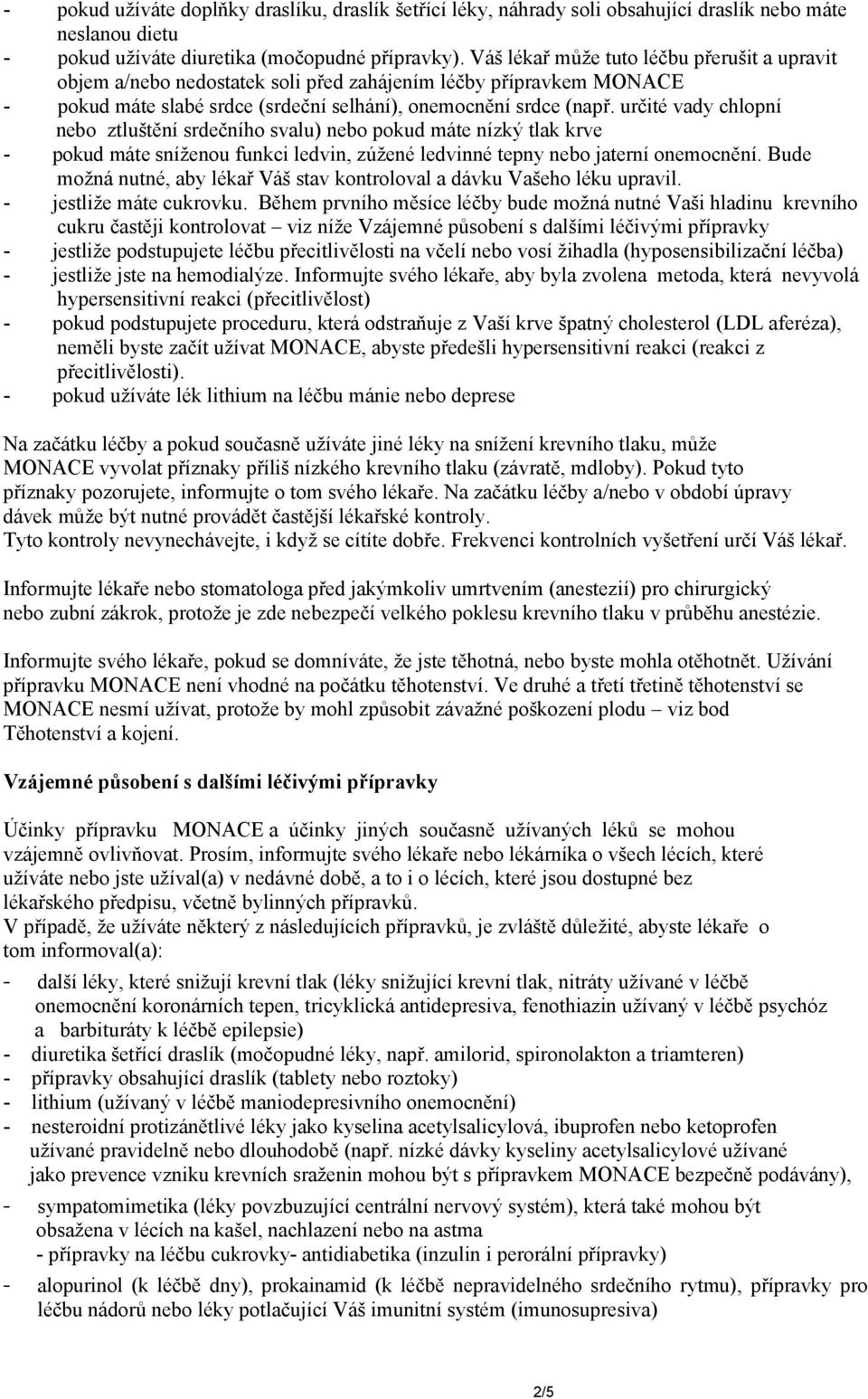 určité vady chlopní nebo ztluštění srdečního svalu) nebo pokud máte nízký tlak krve - pokud máte sníženou funkci ledvin, zúžené ledvinné tepny nebo jaterní onemocnění.