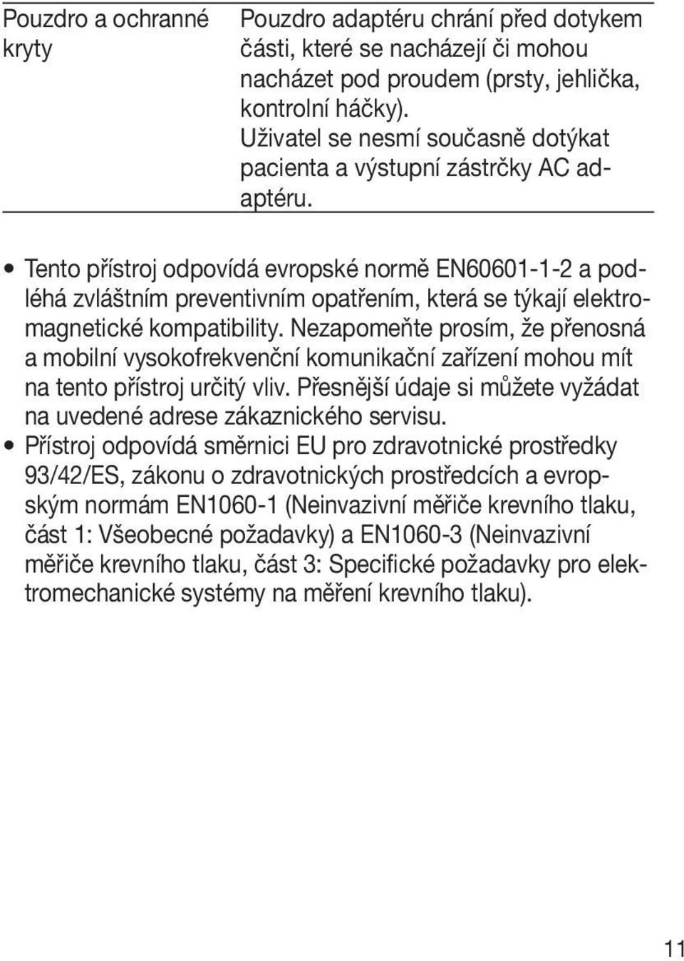 Tento přístroj odpovídá evropské normě EN60601-1-2 a podléhá zvláštním preventivním opatřením, která se týkají elektromagnetické kompatibility.