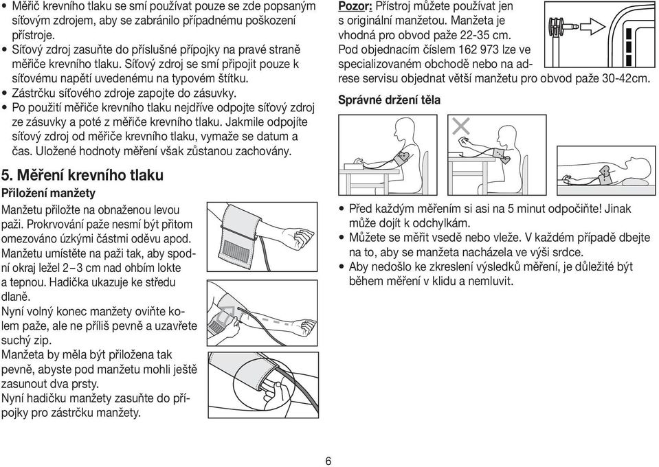 Zástrčku síťového zdroje zapojte do zásuvky. Po použití měřiče krevního tlaku nejdříve odpojte síťový zdroj ze zásuvky a poté z měřiče krevního tlaku.